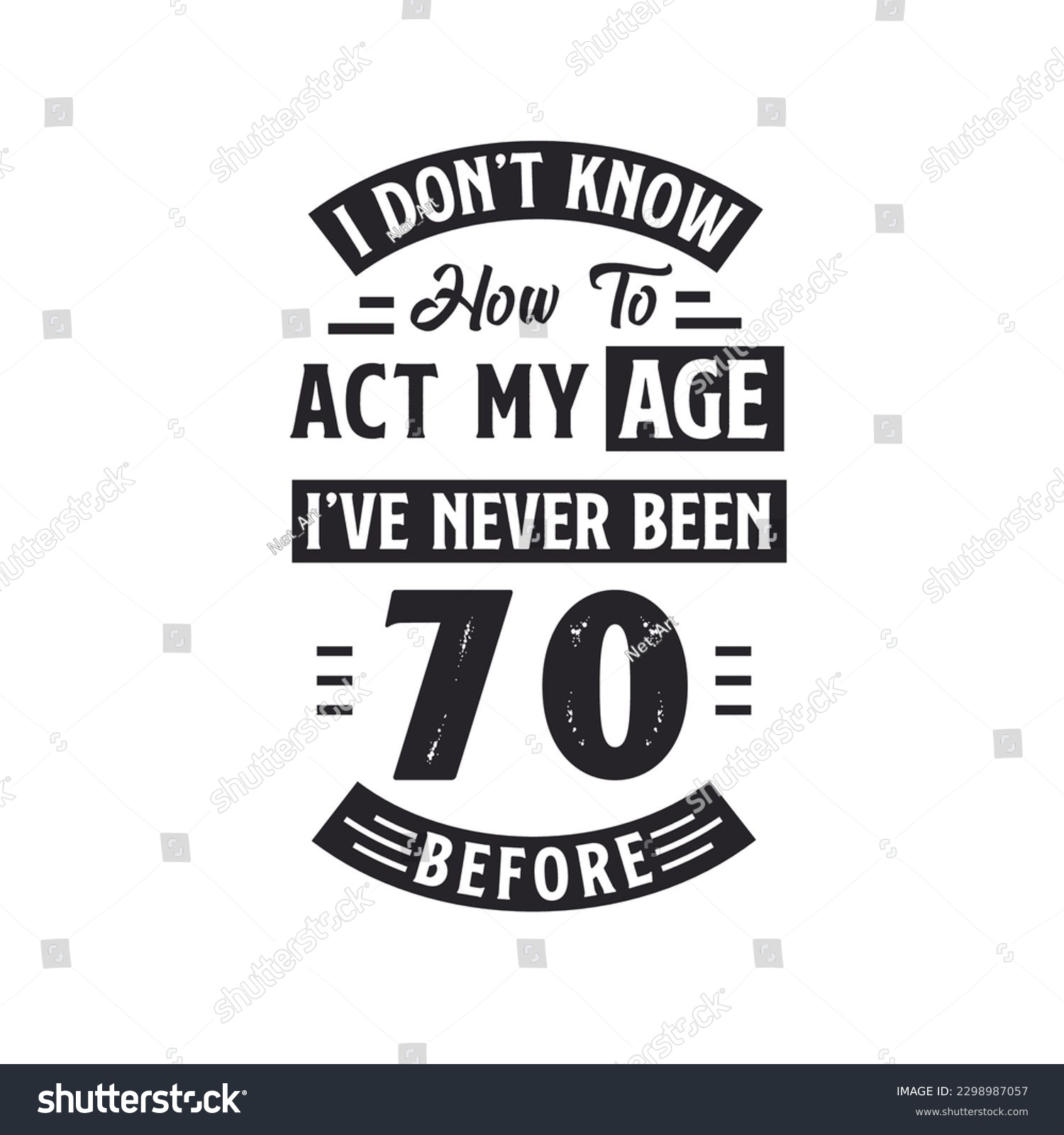 SVG of 70th birthday Celebration Tshirt design. I dont't know how to act my Age,  I've never been 70 Before. svg