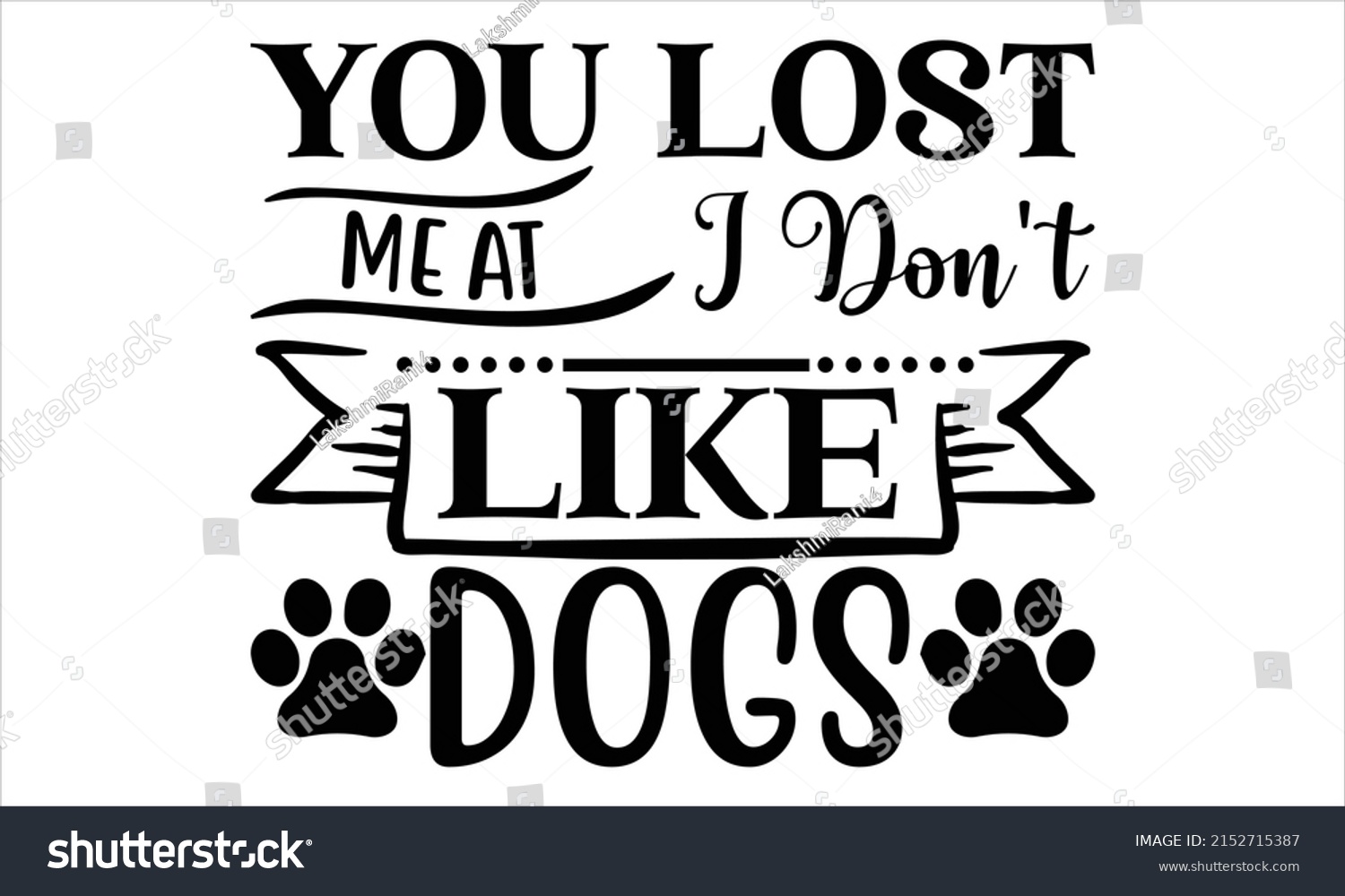 SVG of  You lost me at I don't like dogs  -   Lettering design for greeting banners, Mouse Pads, Prints, Cards and Posters, Mugs, Notebooks, Floor Pillows and T-shirt prints design.
 svg
