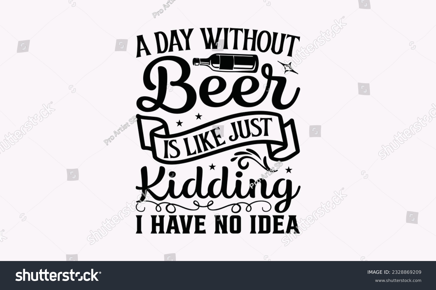 SVG of A Day without Beer Is Like Just Kidding I Have No Idea - Alcohol SVG Design, Cheer Quotes, Hand drawn lettering phrase, Isolated on white background. svg