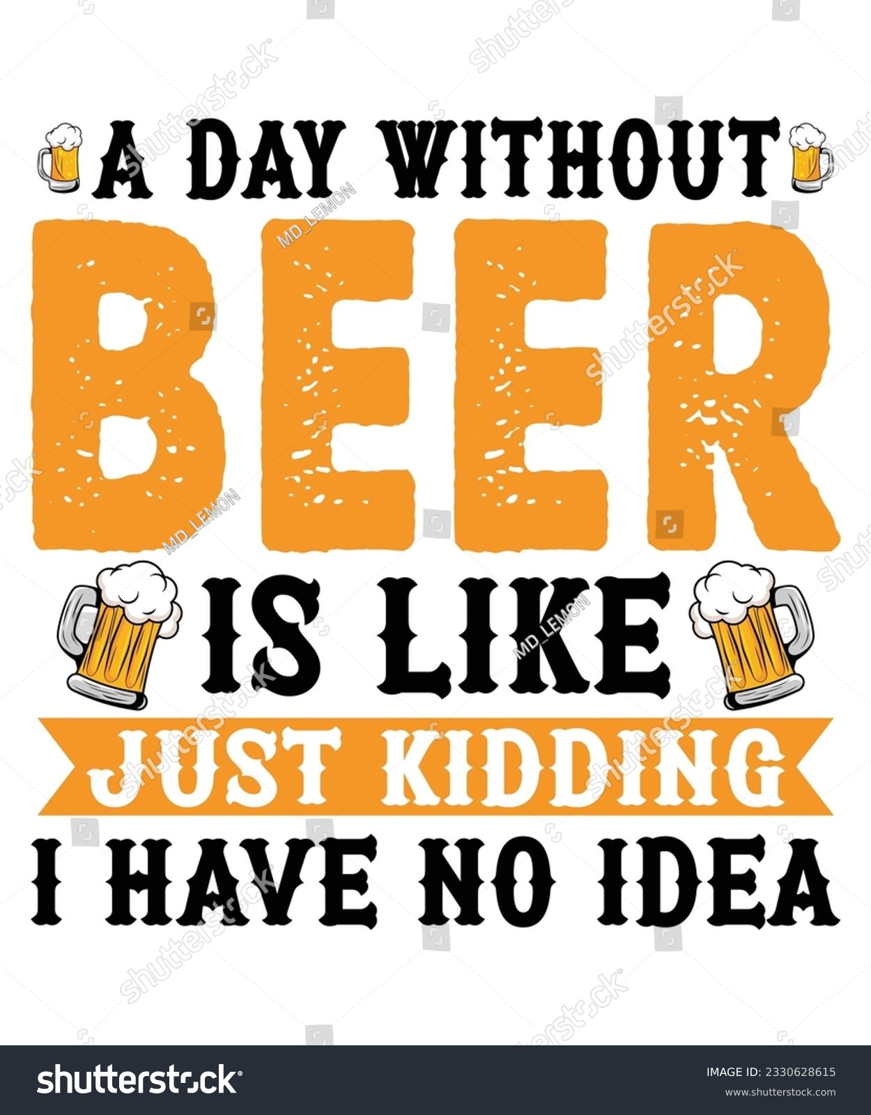 SVG of A Day Without Beer Is Like Just Kidding I Have No Idea Beer Drink T shirt print Template svg