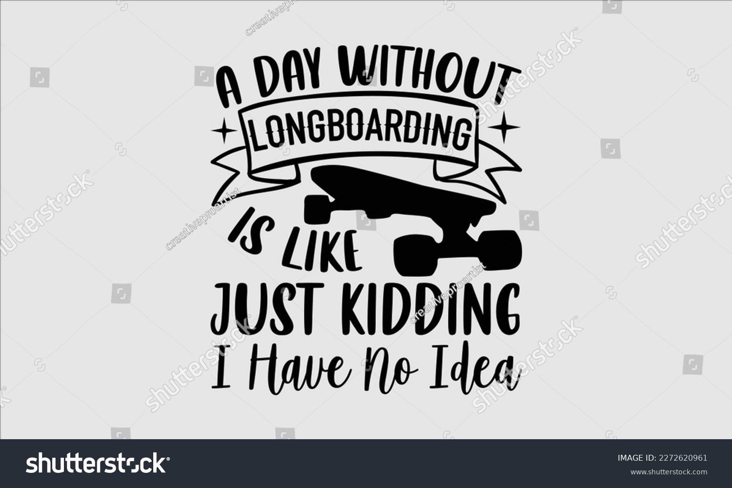 SVG of A day without longboarding is like just kidding I have no idea- Longboarding T- shirt Design, Hand drawn lettering phrase, Illustration for prints on t-shirts and bags, posters, funny eps files, svg c svg