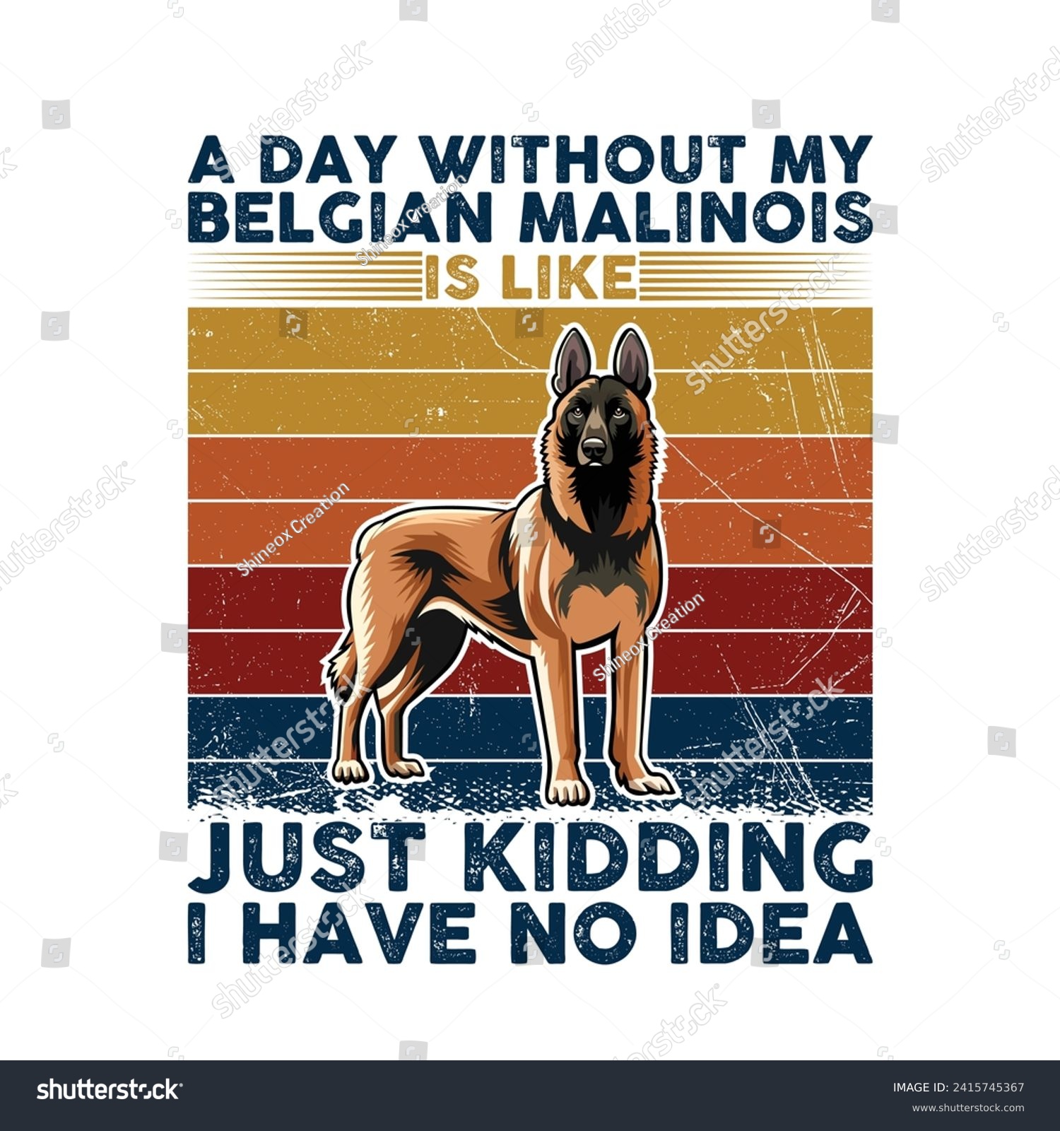 SVG of A Day Without My Belgian Malinois is like just kidding i have no idea - Typography Retro T-shirt Design. This versatile design is ideal for prints, t-shirts, mugs, posters, and many other tasks. svg