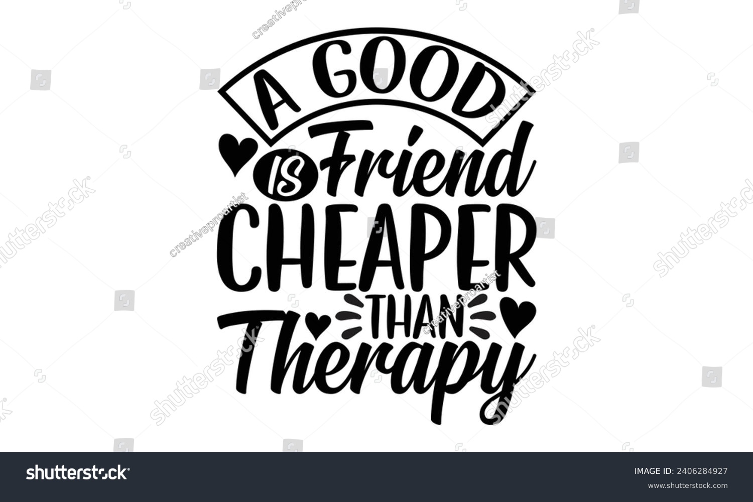 SVG of A Good Friend Is Cheaper Than Therapy- Best friends t- shirt design, Hand drawn lettering phrase, Illustration for prints on bags, posters, cards eps, Files for Cutting, Isolated on white background. svg