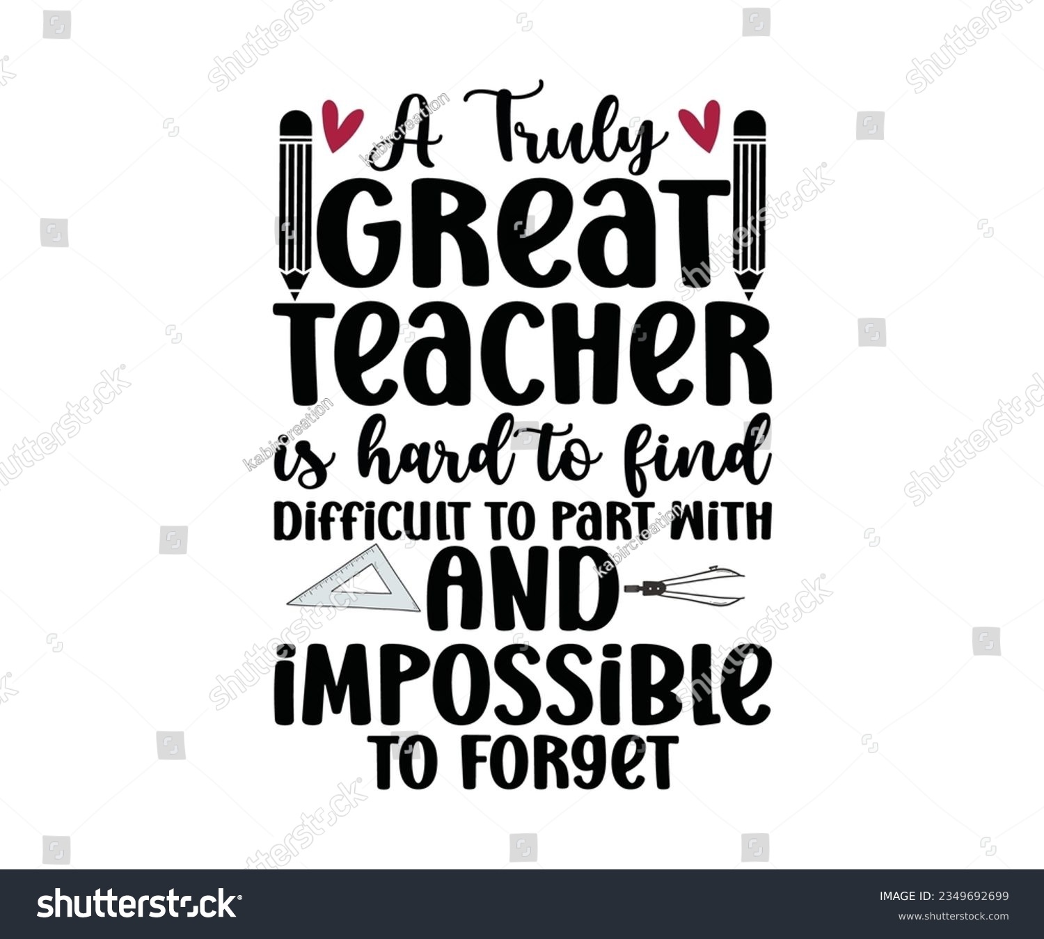 SVG of A TRULY GREAT Teacher  IS HARD TO FIND Difficult TO PART WITH AND Impossible TO FORGET SVG Design, Teacher SVG Bundle, Teacher Quotes svg, Teacher Sayings svg, pencil T shirt,  svg