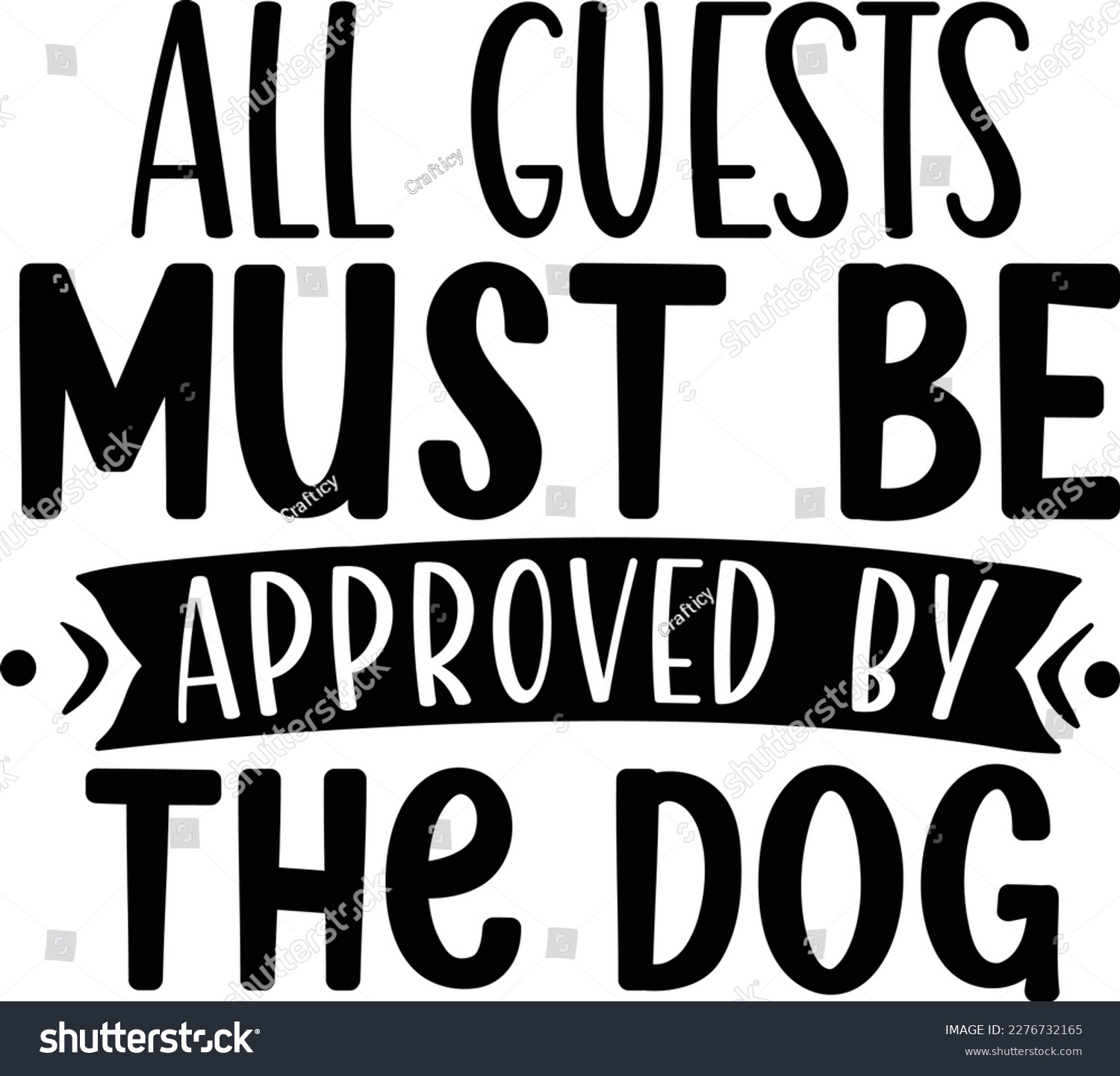 SVG of All guests must be approved by the dog dog life svg best typography tshirt design premium vector svg
