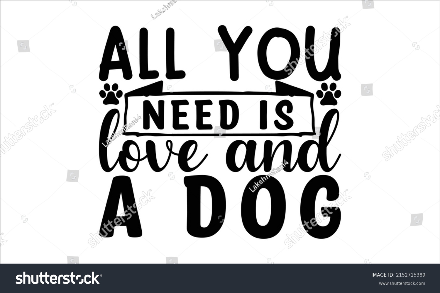 SVG of All you need is love and a dog -   Lettering design for greeting banners, Mouse Pads, Prints, Cards and Posters, Mugs, Notebooks, Floor Pillows and T-shirt prints design.
 svg