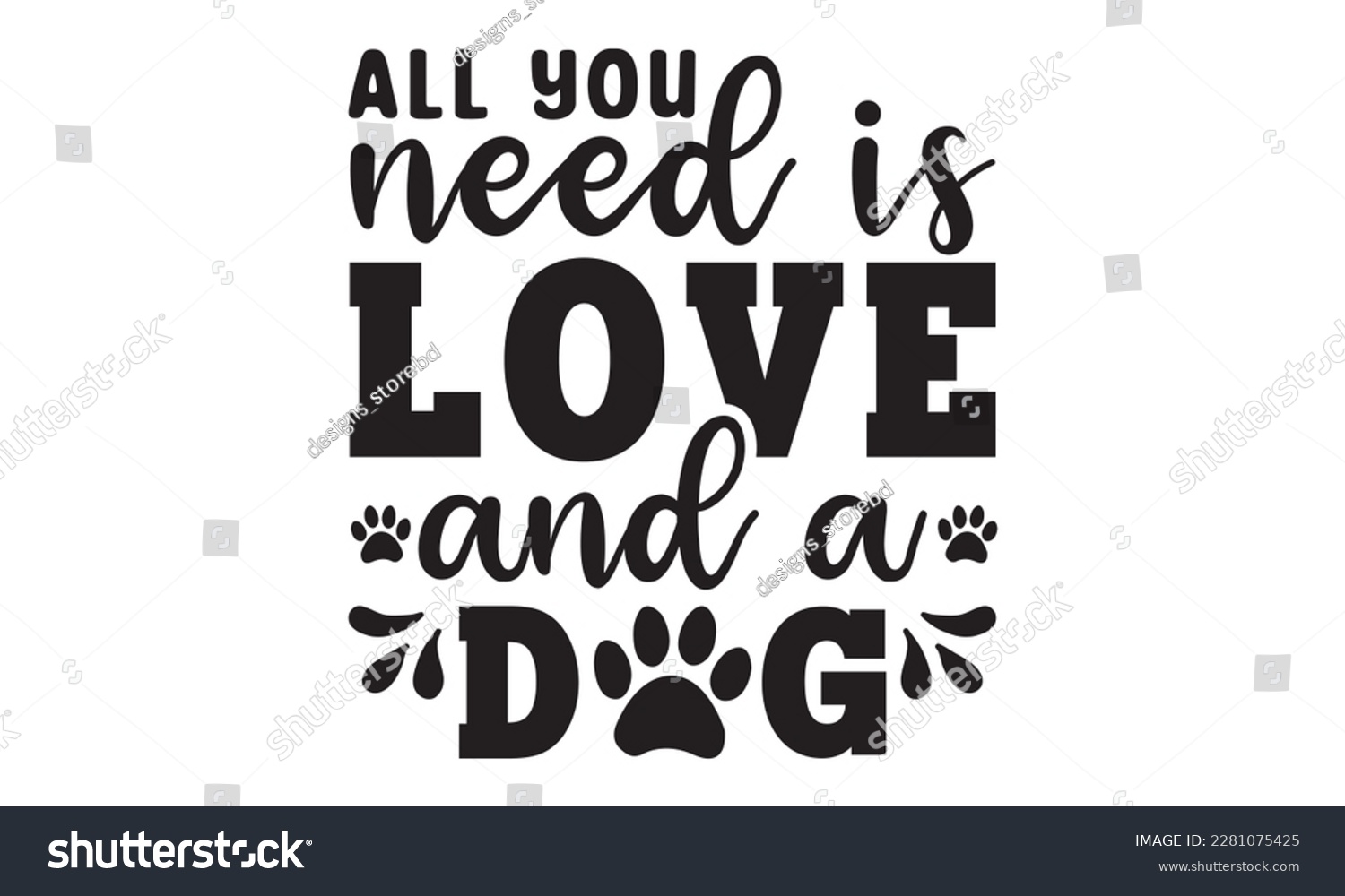 SVG of All you need is love and a dog svg ,dog SVG Bundle, dog SVG design bundle and  t-shirt design, Funny Dog Quotes SVG Designs and cut files, fur mom, animal design, animal lover svg