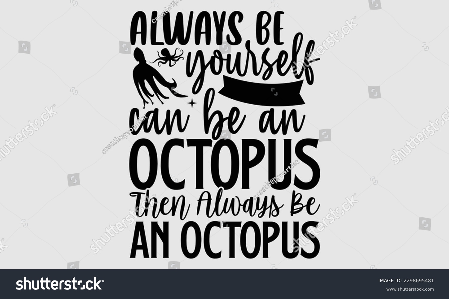 SVG of Always be yourself unless you can be an octopus then always be an octopus- Octopus SVG and t- shirt design, Hand drawn lettering phrase for Cutting Machine, Silhouette Cameo, Cricut, greeting card tem svg