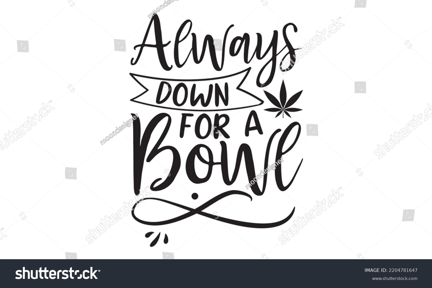 SVG of always down for a bowl - Cannabis T-shirt and svg design, merchandise graphics, typography design, svg Files for Cutting and Silhouette, can you download this Design, EPS, 10 svg