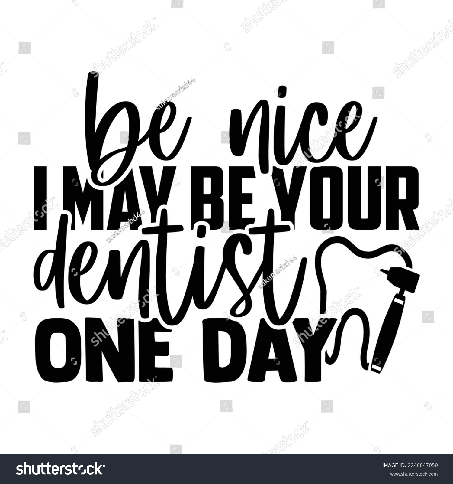 SVG of Be Nice I May Be Your Dentist One Day - Dentist T-shirt Design, Conceptual handwritten phrase craft SVG hand lettered, Handmade calligraphy vector illustration, or Cutting Machine, Silhouette Cameo, C svg