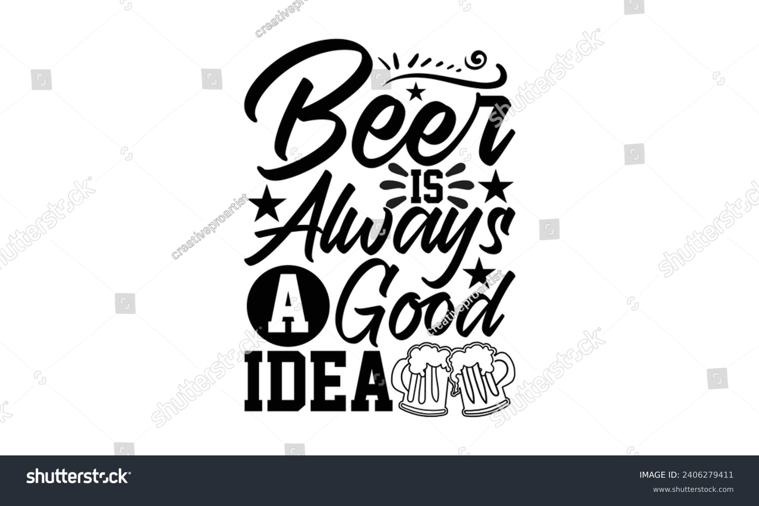 SVG of Beer Is Always A Good Idea- Beer t- shirt design, Handmade calligraphy vector illustration for Cutting Machine, Silhouette Cameo, Cricut, Vector illustration Template. svg