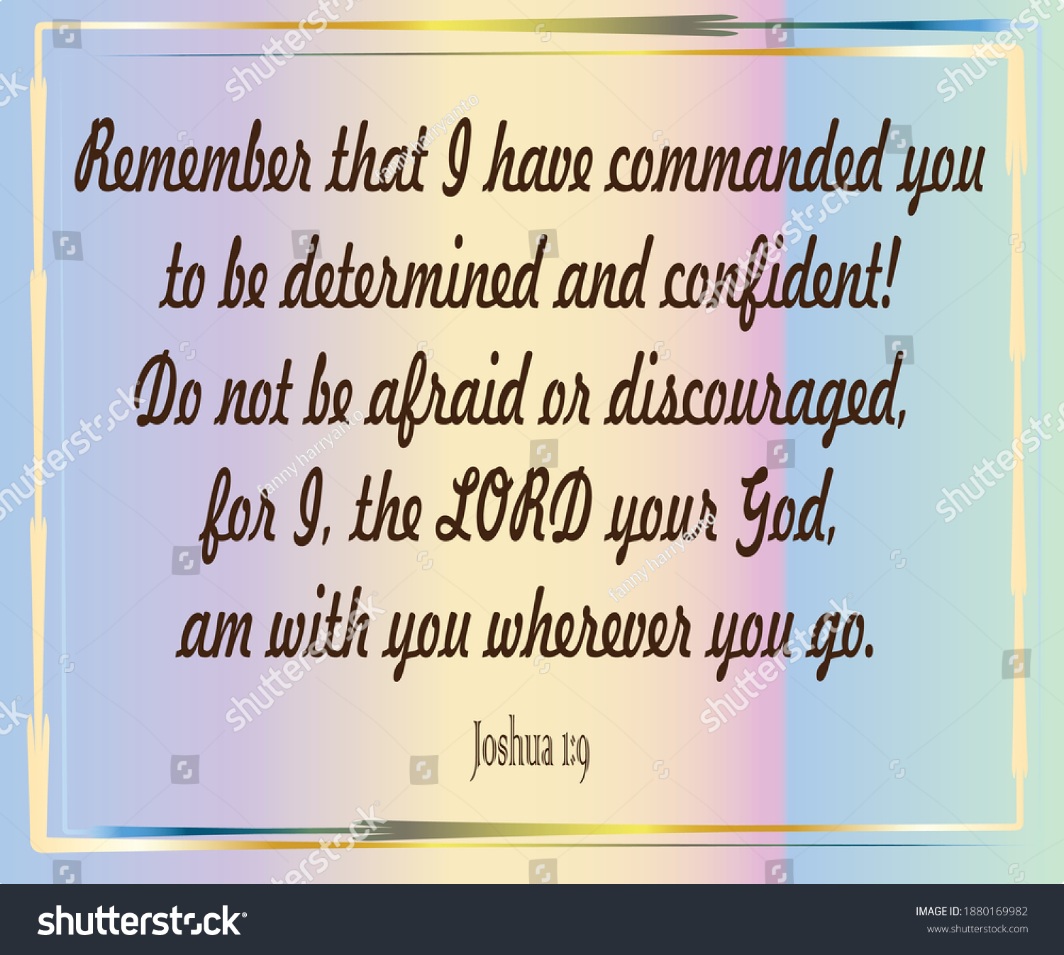 SVG of Bible verse. Joshua 1:9 Remember that I have commanded you to be determined and confident! Do not be afraid or discouraged, for I, the LORD your God, am with you wherever you go.
  svg