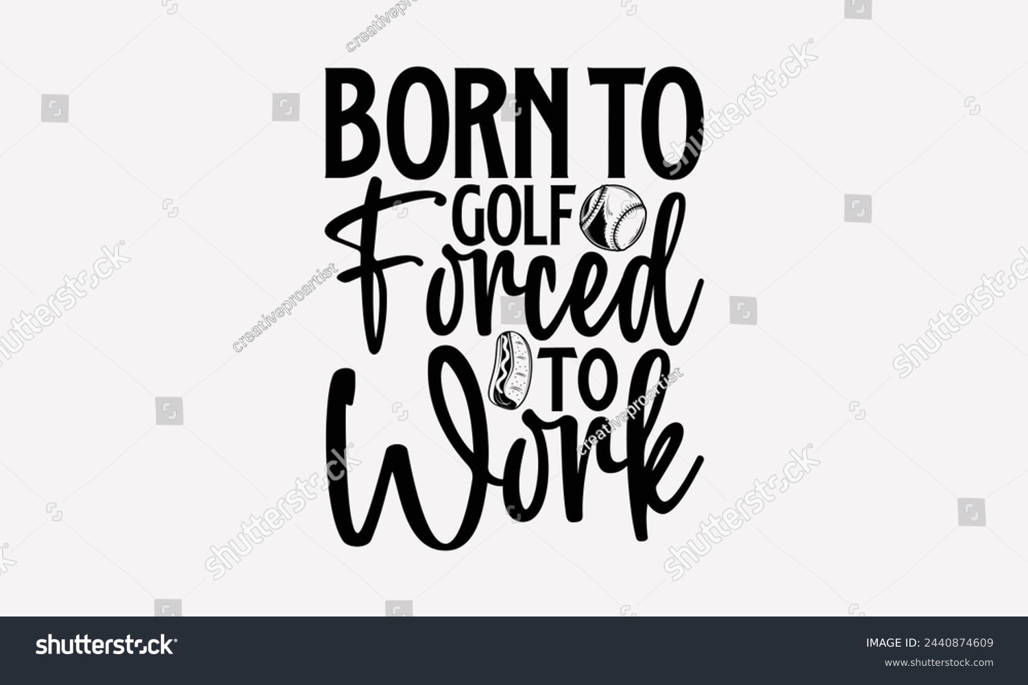 SVG of Born To Golf Forced To Work- Golf t- shirt design, Hand drawn lettering phrase isolated on white background, for Cutting Machine, Silhouette Cameo, Cricut, greeting card template with typography text svg