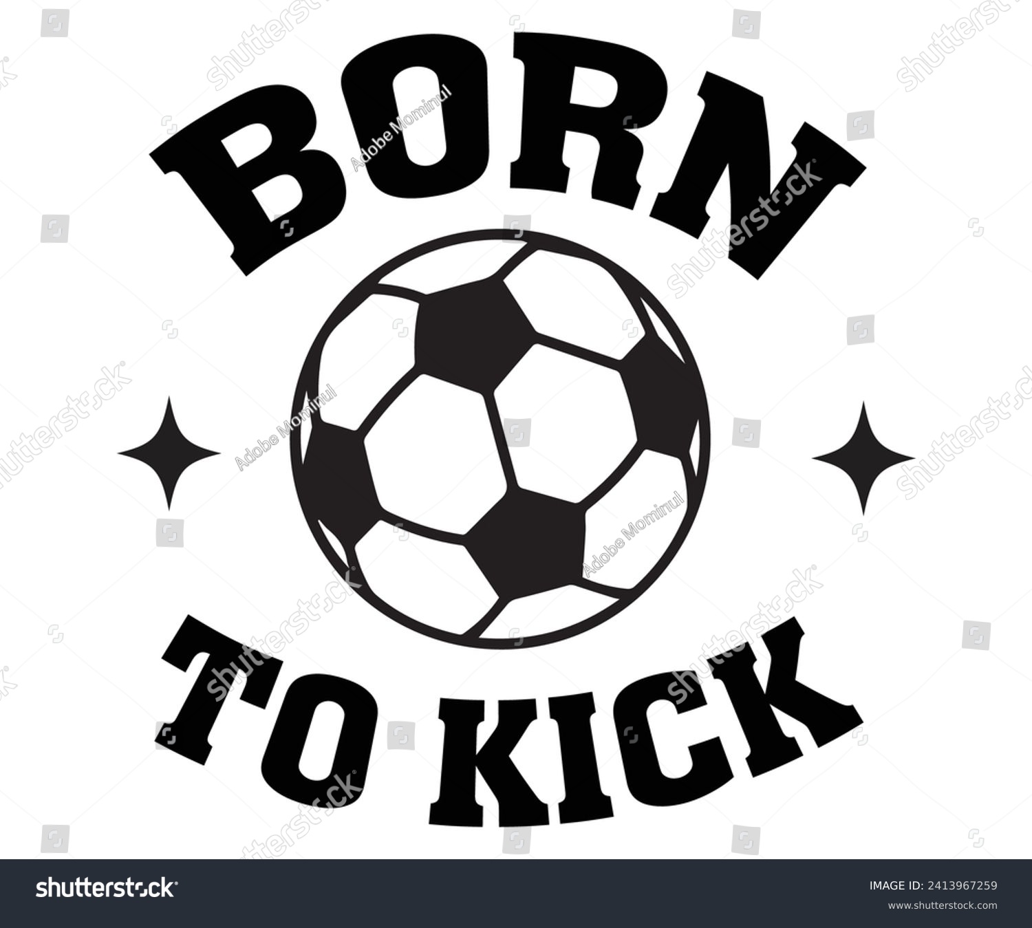 SVG of Born To Kick Svg,Soccer Svg,Soccer Quote Svg,Retro,Soccer Mom Shirt,Funny Shirt,Soccar Player Shirt,Game Day Shirt,Gift For Soccer,Dad of Soccer,Soccer Mascot,Soccer Football,Sport Design  svg