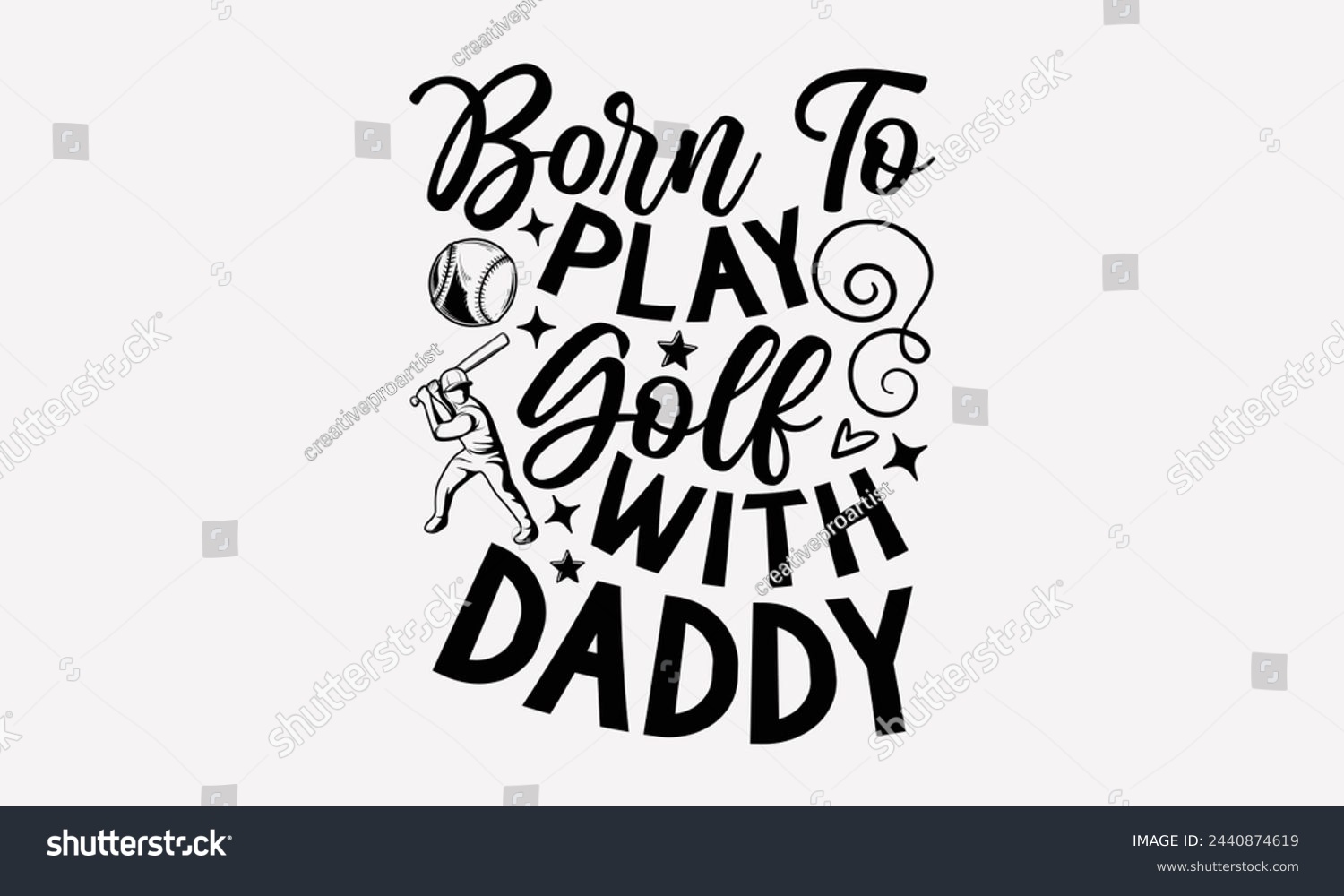SVG of Born To Play Golf With Daddy- Golf t- shirt design, Hand drawn lettering phrase isolated on white background, for Cutting Machine, Silhouette Cameo, Cricut, greeting card template with typography text svg