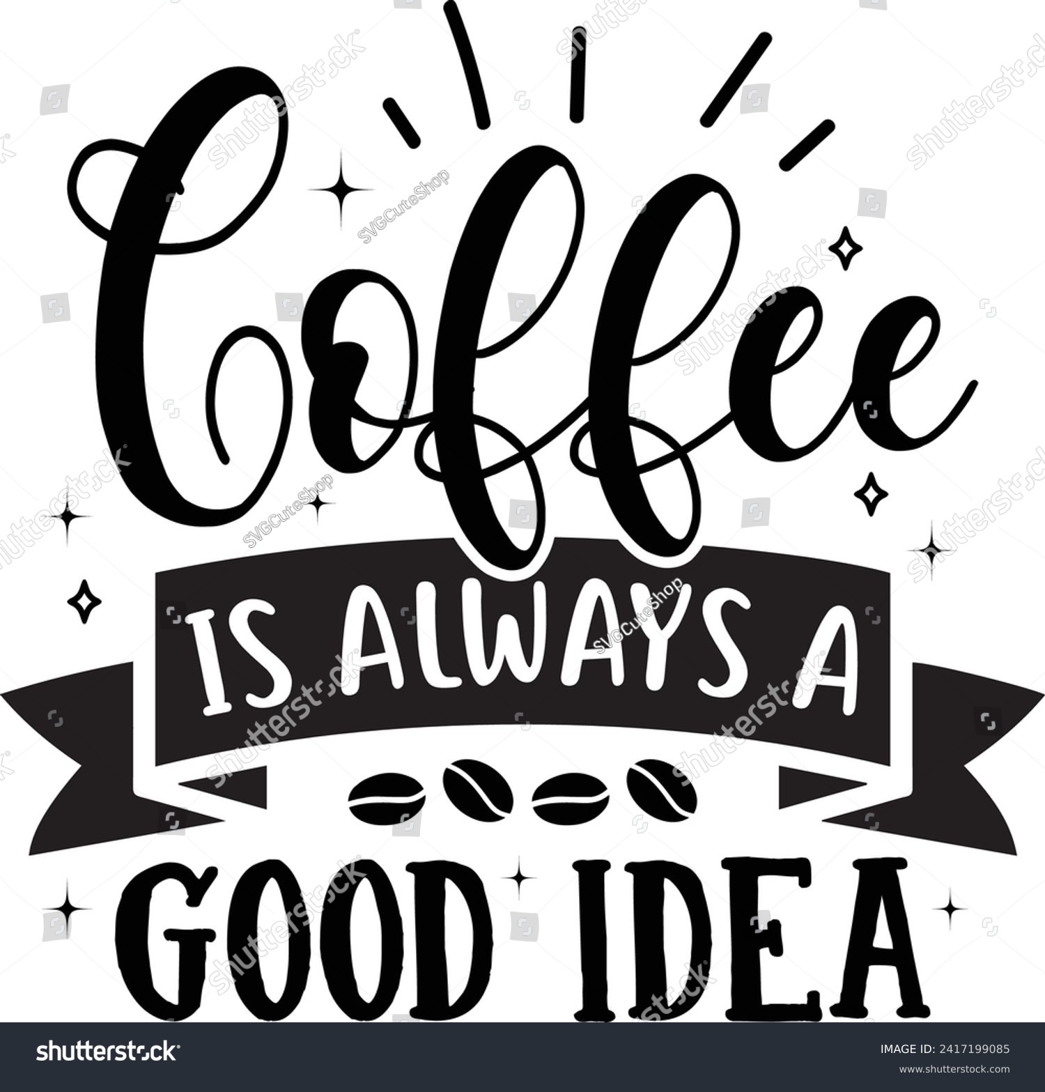 SVG of Coffee Is Always A Good Idea, Coffee Lover Design svg
