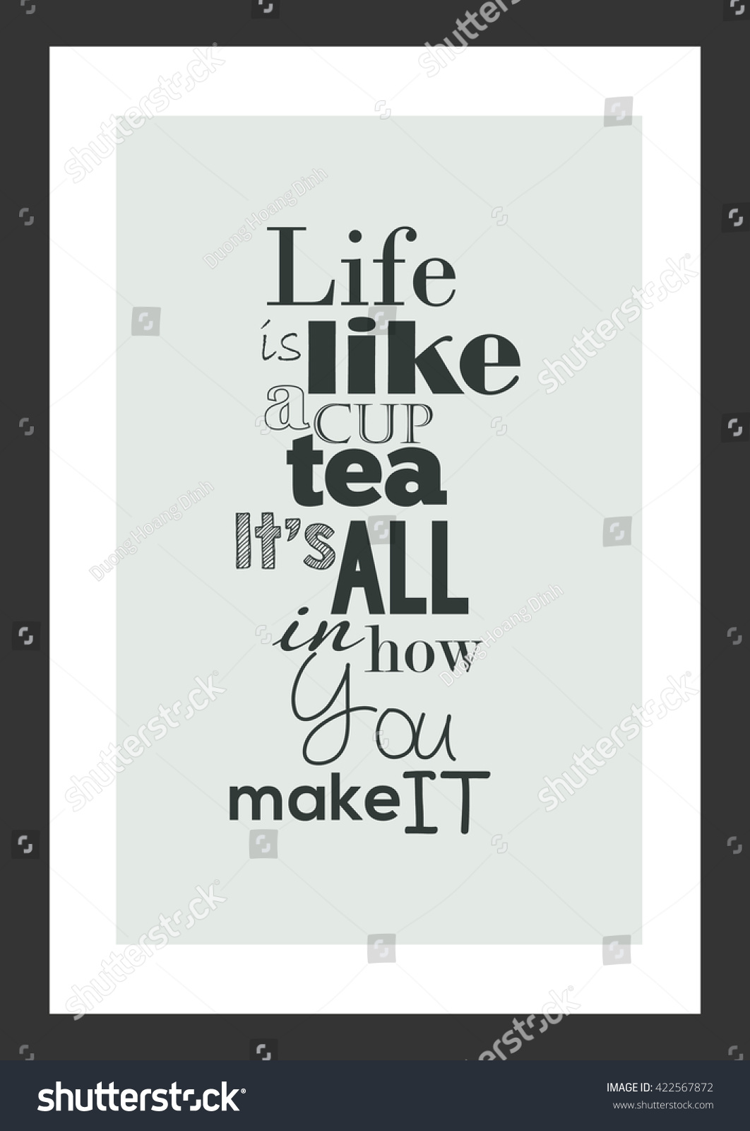 Coffee quote Life is like a cup tea it is all in how you