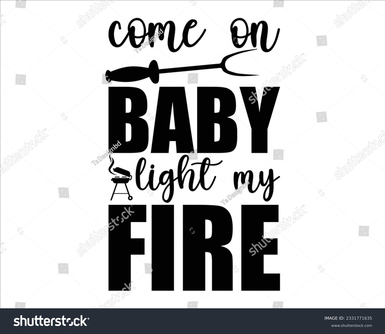 SVG of Come On Baby Light My Fire Svg Design,Barbeque party. Father's Day decor. BBQ clipart,Bbq Design Svg Design,BBQ SVG design and craft files, svg