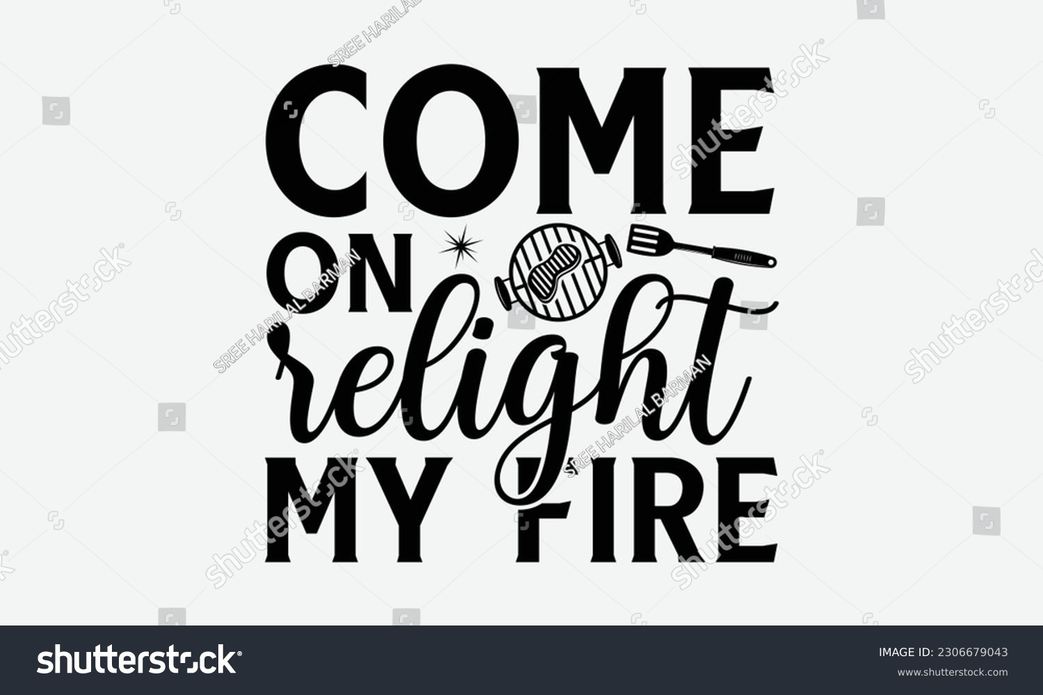 SVG of Come on relight my fire - Barbecue svg typography t-shirt design Hand-drawn lettering phrase, SVG t-shirt design, Calligraphy t-shirt design,  White background, Handwritten vector. eps 10. svg