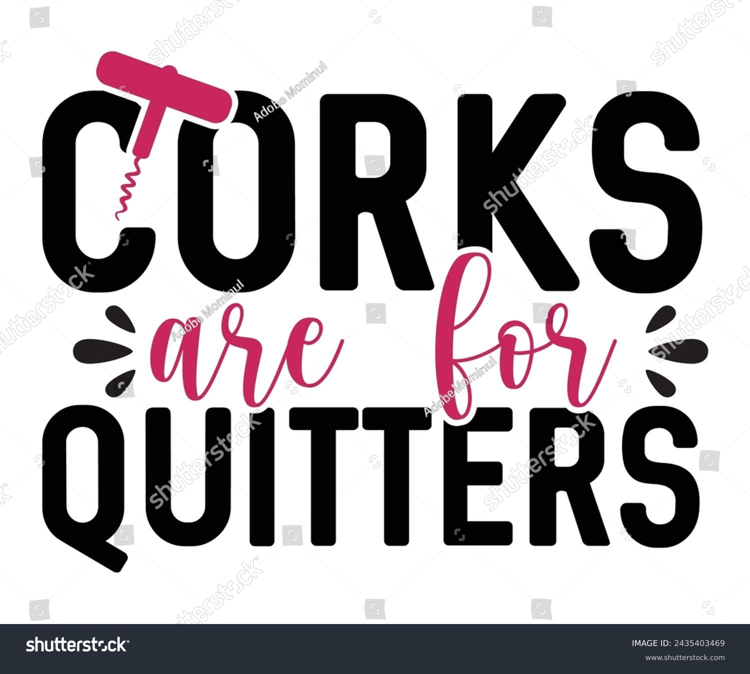 SVG of Corks Are For Quitters Svg,T-shirt Design,Wine Svg,Drinking Svg,Wine Quotes Svg,Wine Lover,Wine Time Svg,Wine Glass Svg,Funny Wine Svg,Beer Svg,Cut File svg
