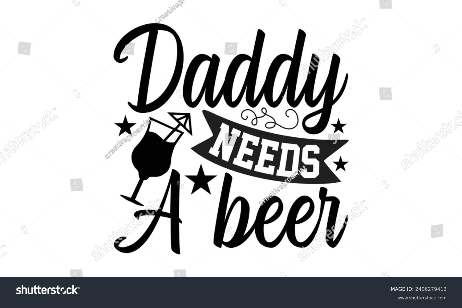 SVG of Daddy Needs A Beer- Beer t- shirt design, Handmade calligraphy vector illustration for Cutting Machine, Silhouette Cameo, Cricut, Vector illustration Template. svg