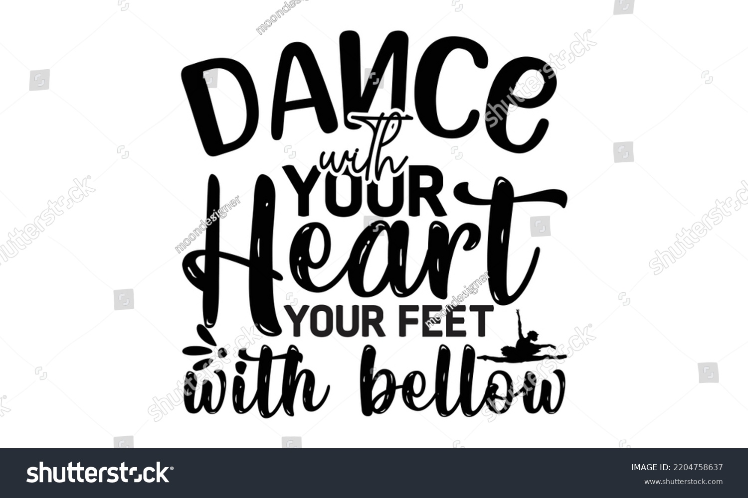 SVG of Dance with your heart your feet with bellow - Ballet svg t shirt design, ballet SVG Cut Files, Girl Ballet Design, Hand drawn lettering phrase and vector sign, EPS 10 svg