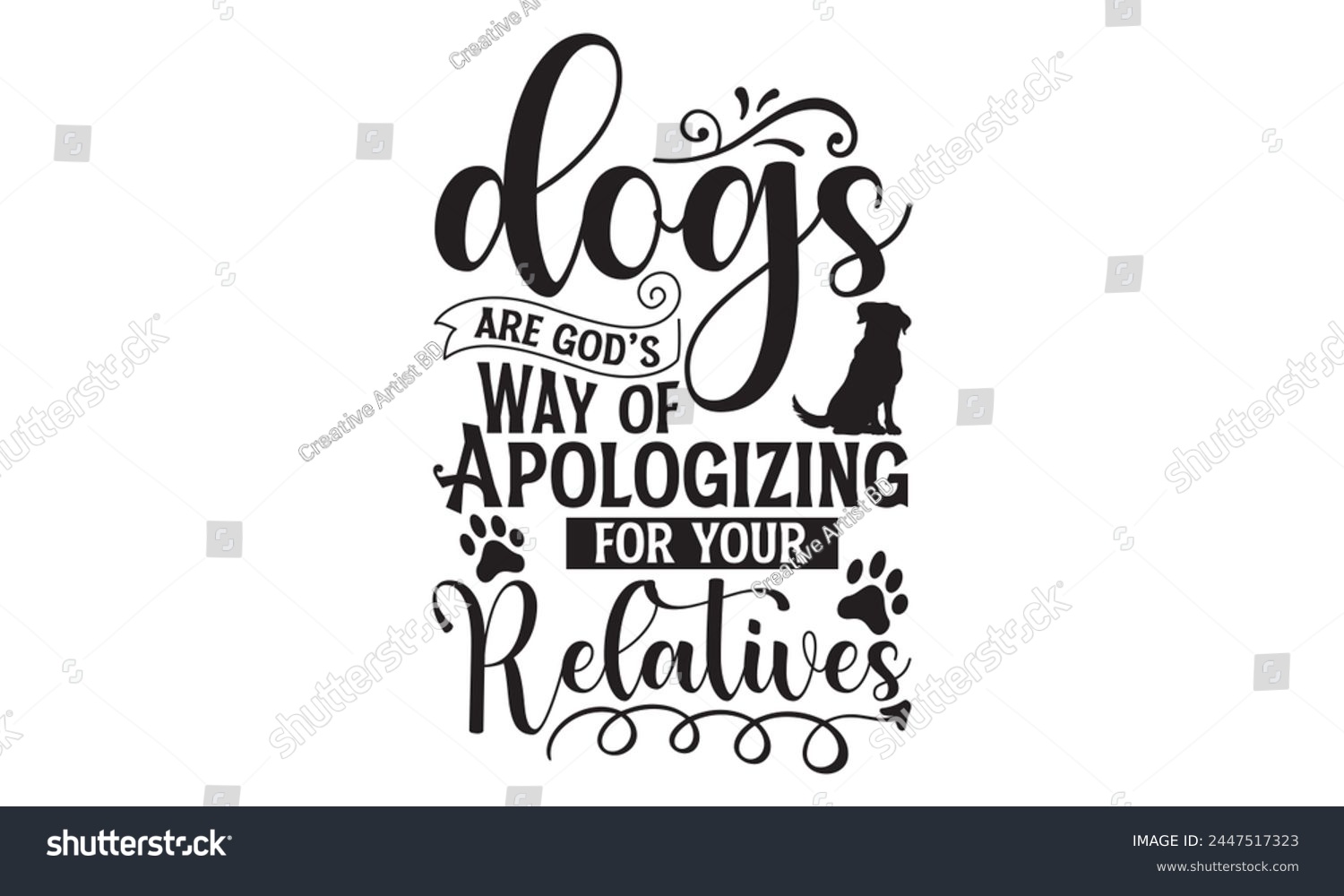 SVG of Dogs Are God’s Way Of Apologizing For Your Relatives - Dog T Shirt Design, Handmade calligraphy vector illustration, Isolated on white background, Cutting Cricut and Silhouette, EPS 10 svg