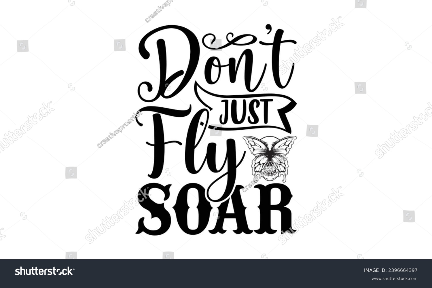 SVG of don’t just fly soar- Butterfly t- shirt design, Handmade calligraphy vector illustration for Cutting Machine, Silhouette Cameo, Cricut, Vector illustration Template eps svg