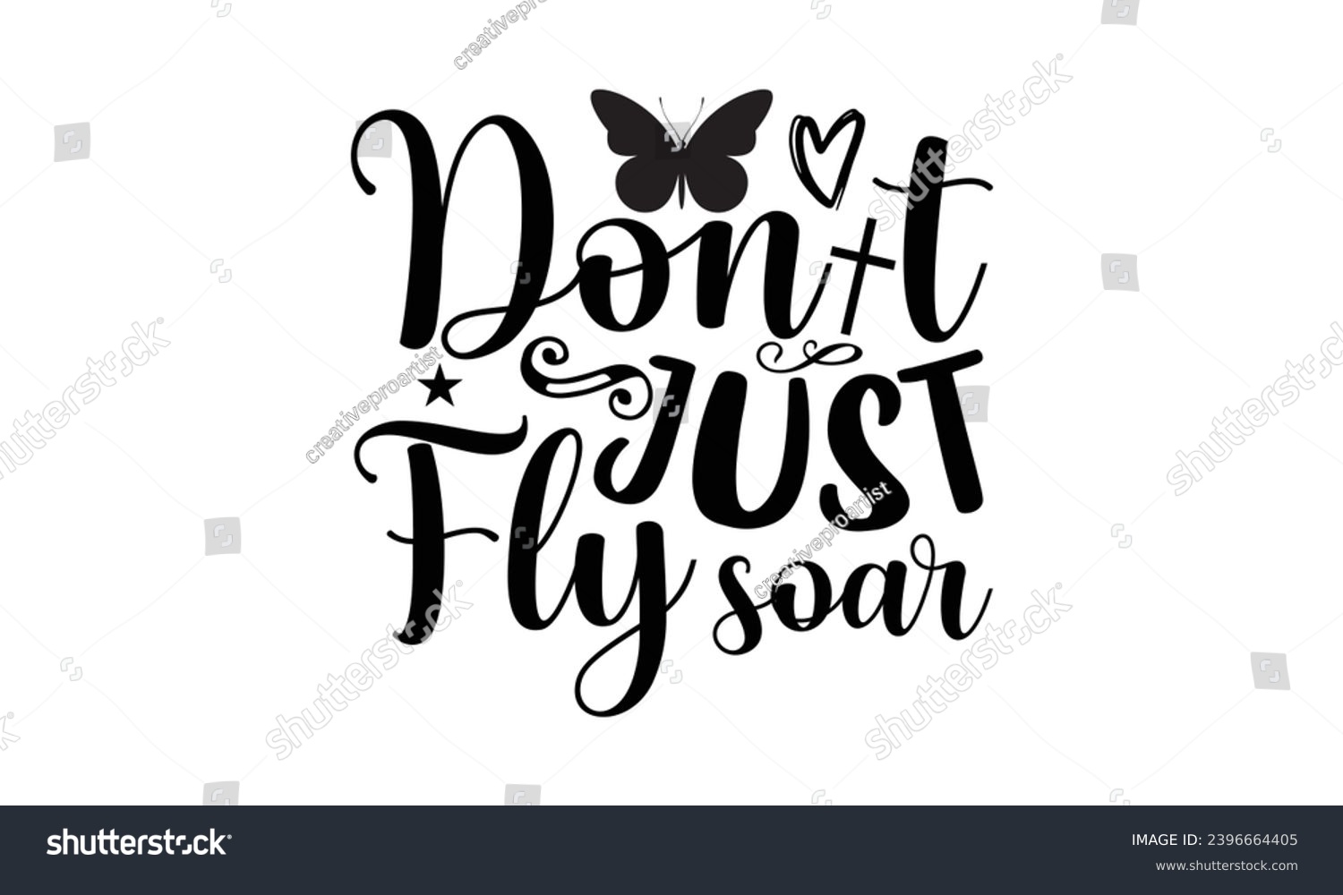 SVG of Don T Just Fly Soar- Butterfly t- shirt design, Handmade calligraphy vector illustration for Cutting Machine, Silhouette Cameo, Cricut, Vector illustration Template eps svg