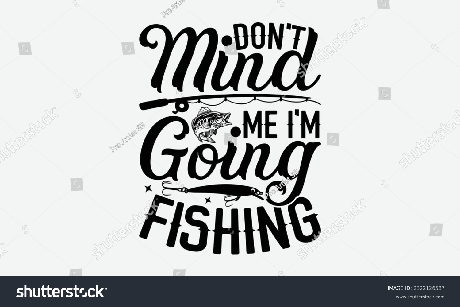 SVG of Don't Mind Me I'm Going Fishing - Fishing SVG Design, Isolated On White Background, For Cutting Machine, Silhouette Cameo, Cricut. svg