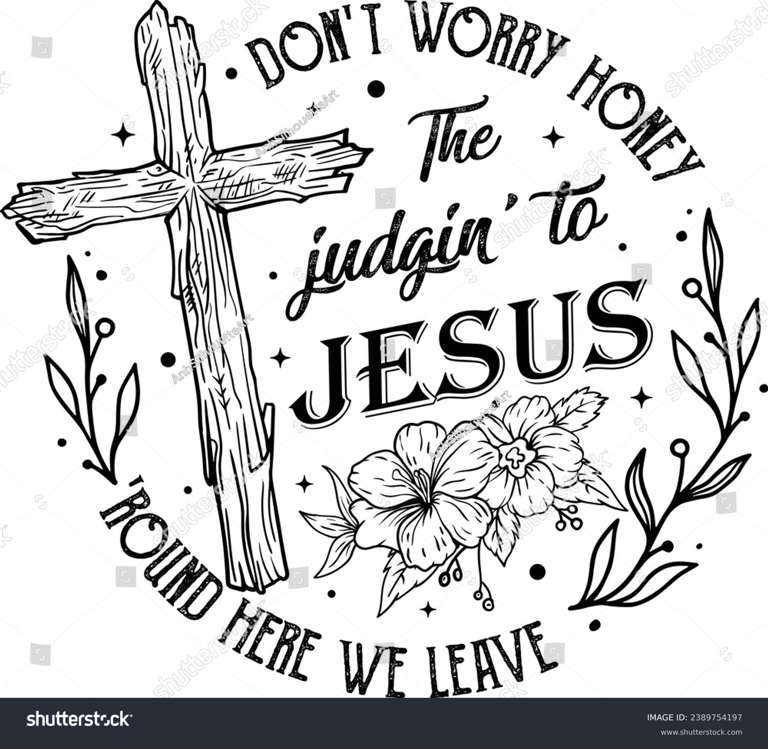 SVG of Don't Worry Honey Round Here We Leave the Judgin' to Jesus, Christian Country Western Rodeo, Love Like Jesus, Cross Flowers, Faith, Bible Verse, Religious, Jesus svg