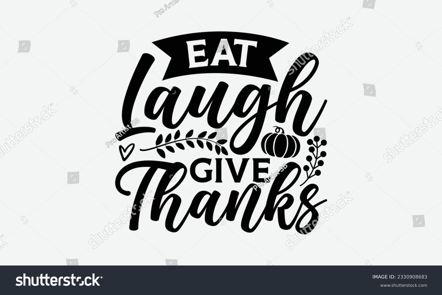 SVG of Eat Laugh Give Thanks - Thanksgiving T-shirt Design Template, Happy Turkey Day SVG Quotes, And Hand Drawn Lettering Phrase Isolated On White Background. svg
