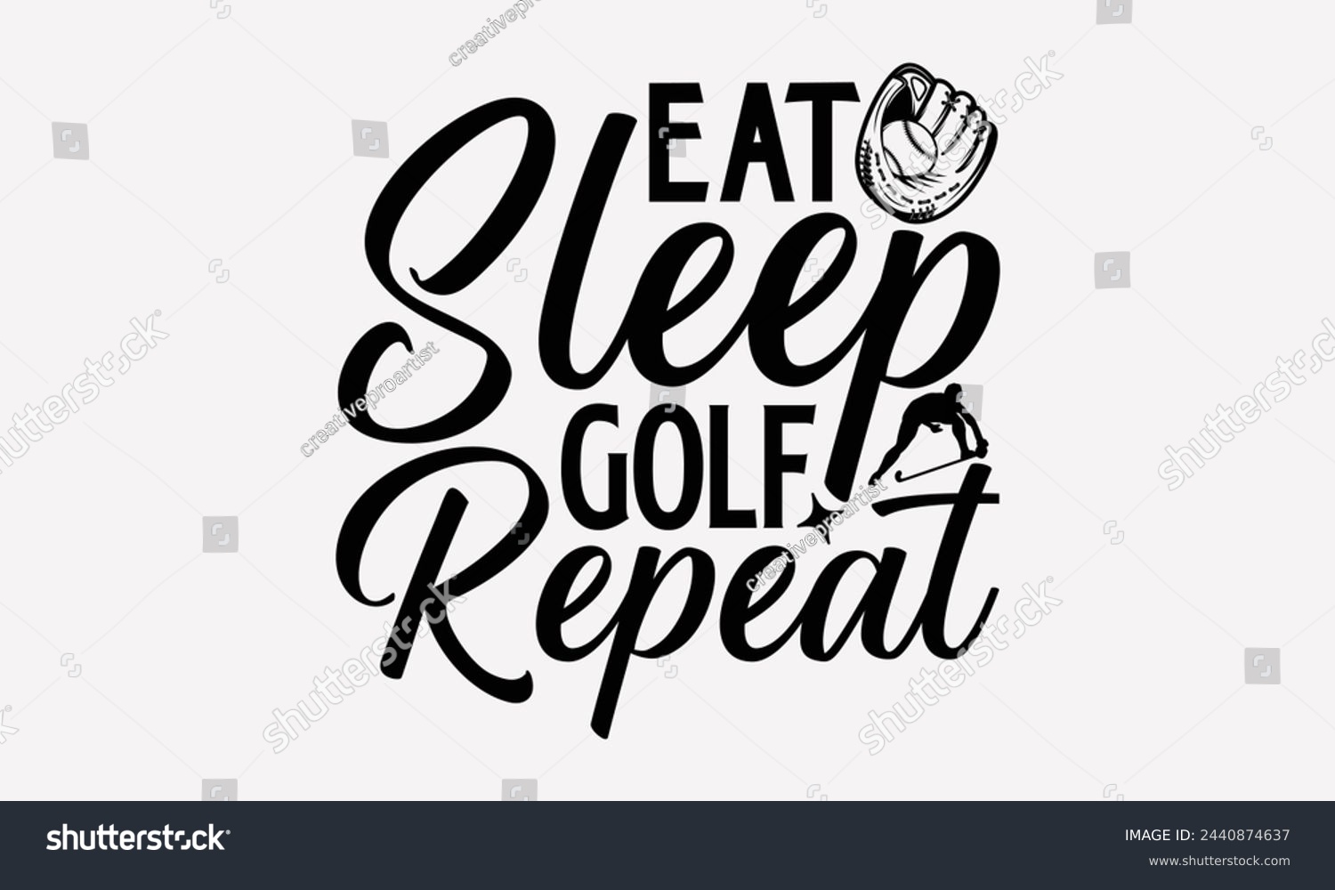 SVG of Eat Sleep Golf Repeat- Golf t- shirt design, Hand drawn lettering phrase isolated on white background, for Cutting Machine, Silhouette Cameo, Cricut, greeting card template with typography text svg