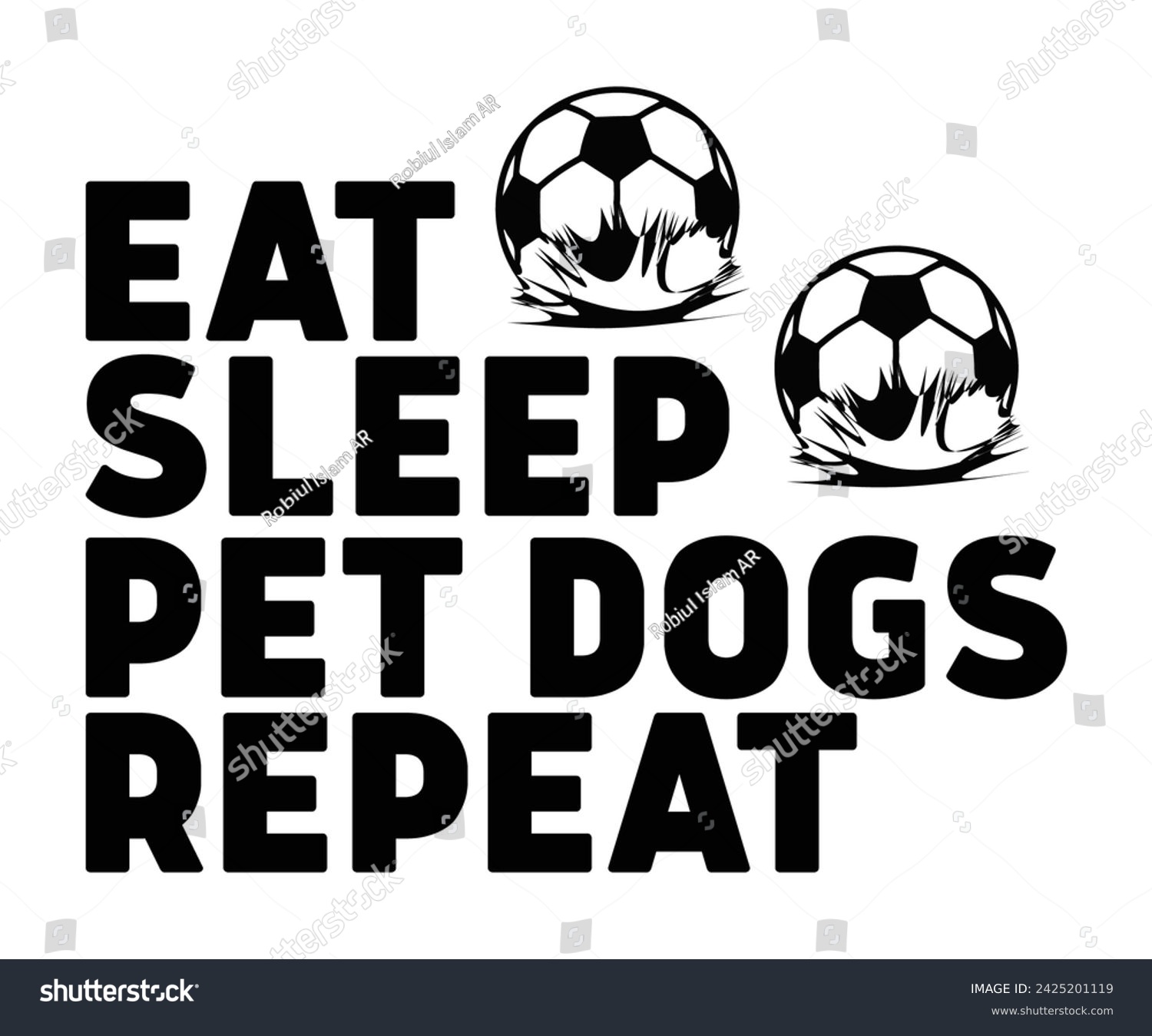 SVG of Eat Sleep Pet Dogs Repeat Svg,Soccer Day, Soccer Player Shirt, Gift For Soccer, Soccer Football, Sport Design Svg,Cut File, Soccer t-Shirt Design, European Football,  svg