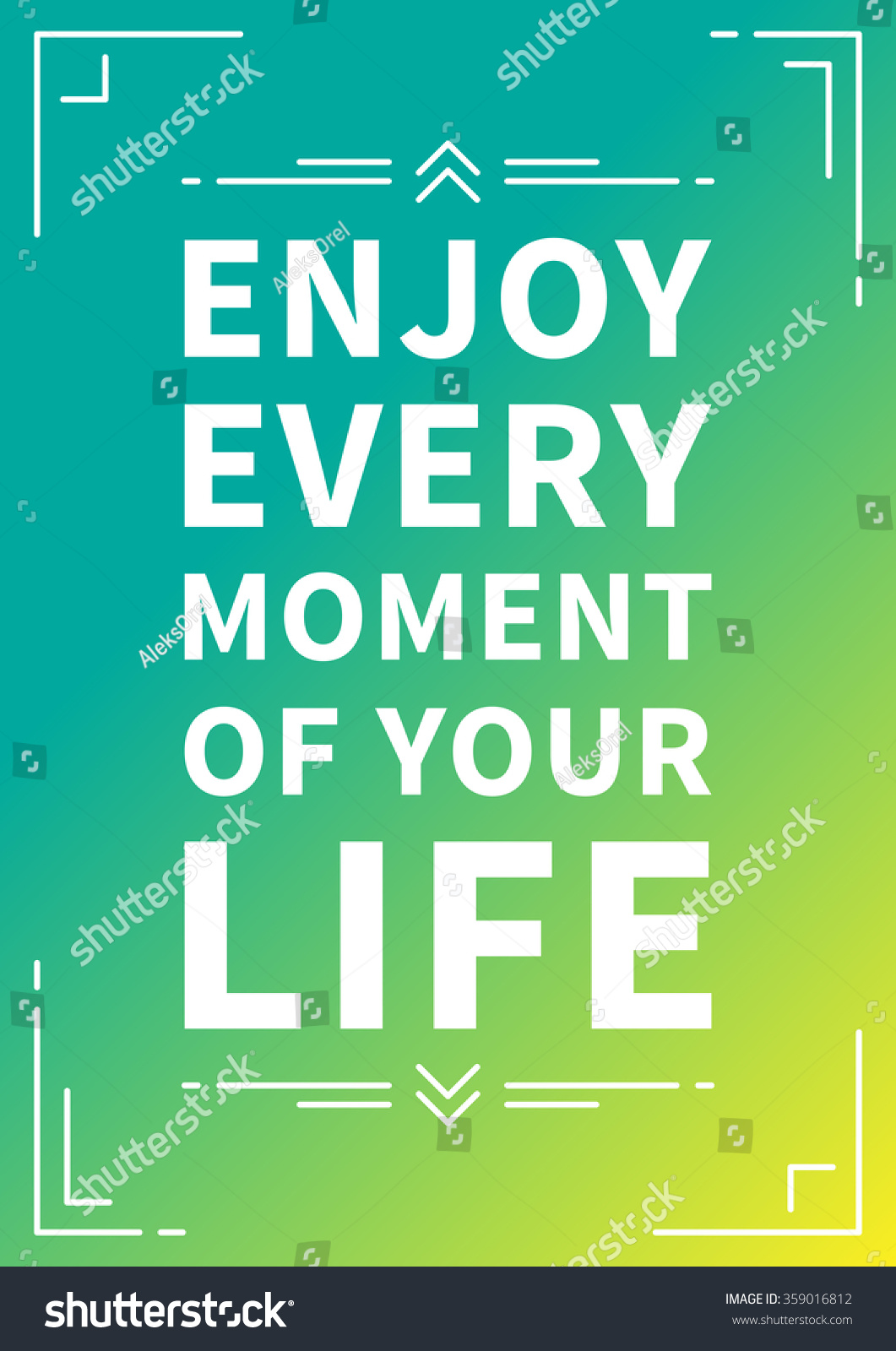 Enjoy every moment of your life Inspiring phrase Motivation quote Positive affirmation