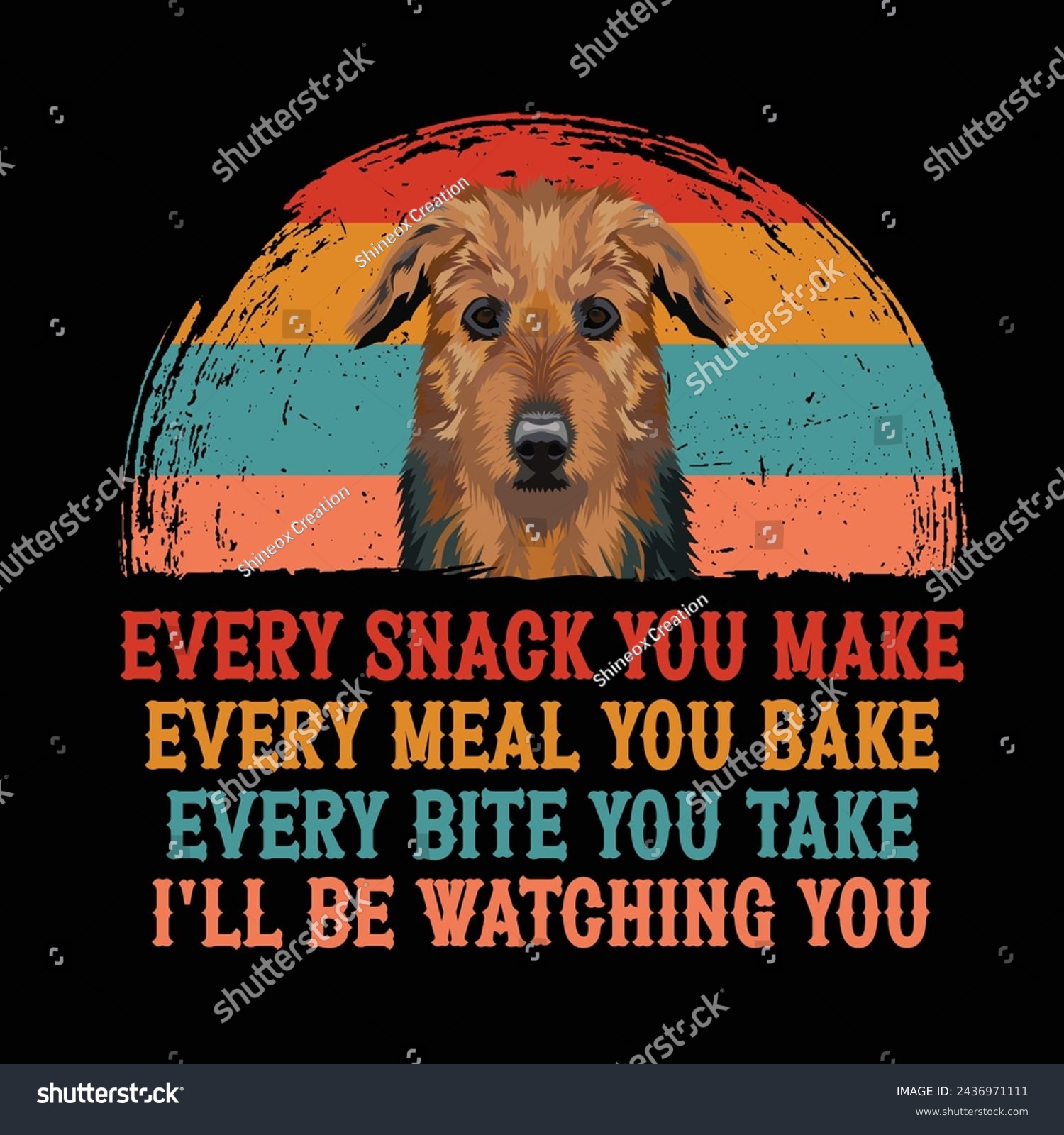 SVG of Every snack you make Every meal you bake Every bite you take I'll Be Watching You Airedale Terrier Dog Typography t-shirt Design Vector svg