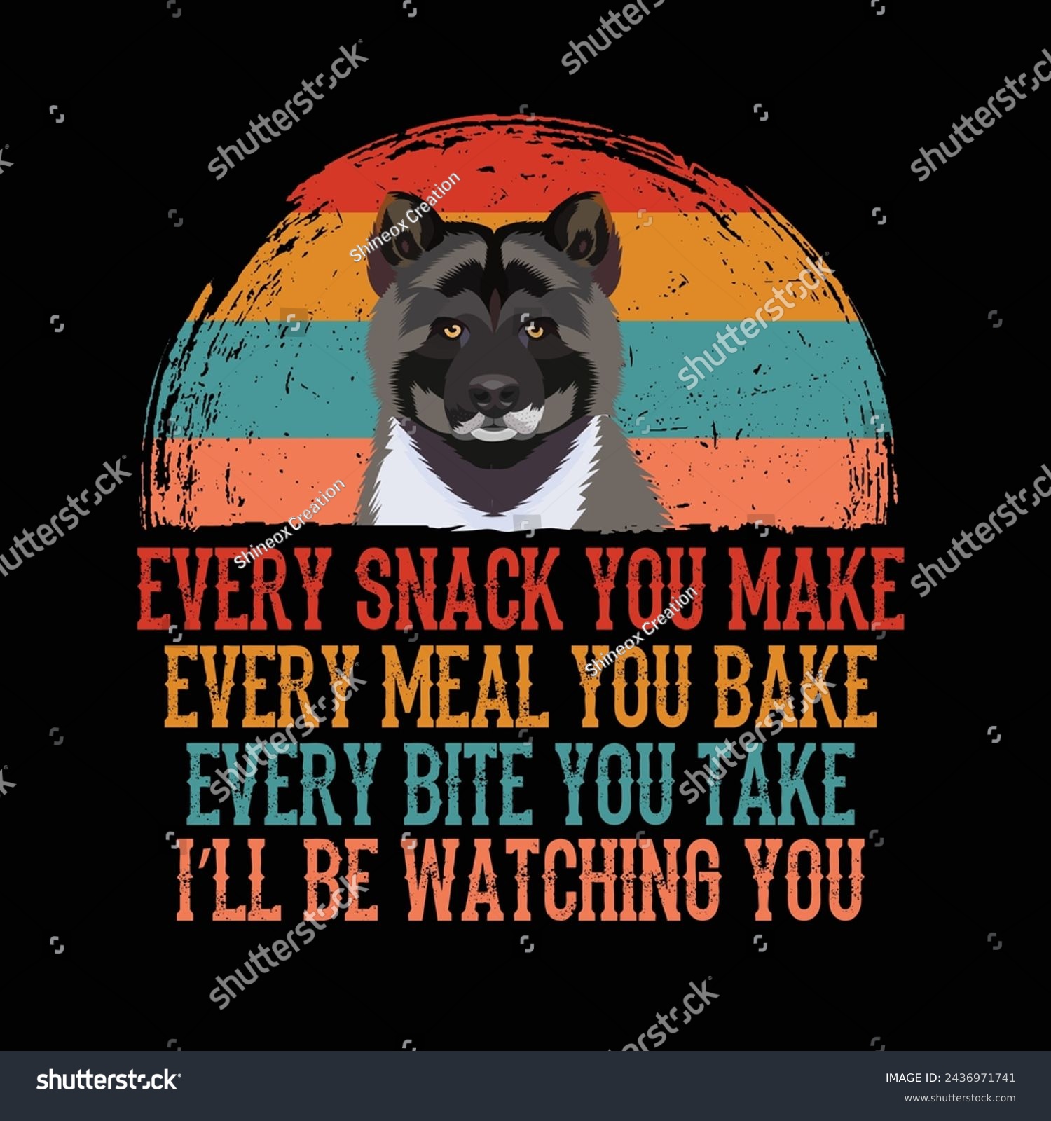 SVG of Every snack you make Every meal you bake Every bite you take I'll Be Watching You Akita Dog Typography t-shirt Design Vector svg