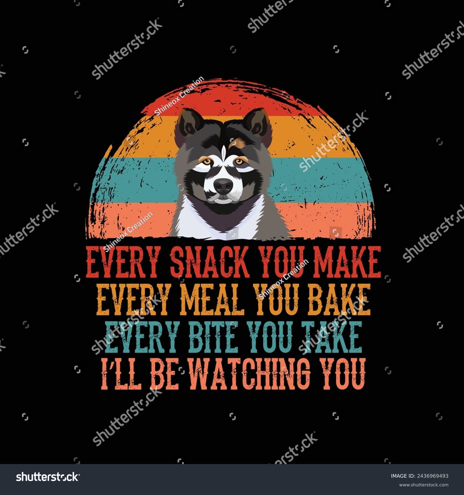 SVG of Every snack you make Every meal you bake Every bite you take I'll Be Watching You Akita Inu Dog Typography t-shirt Design Vector svg