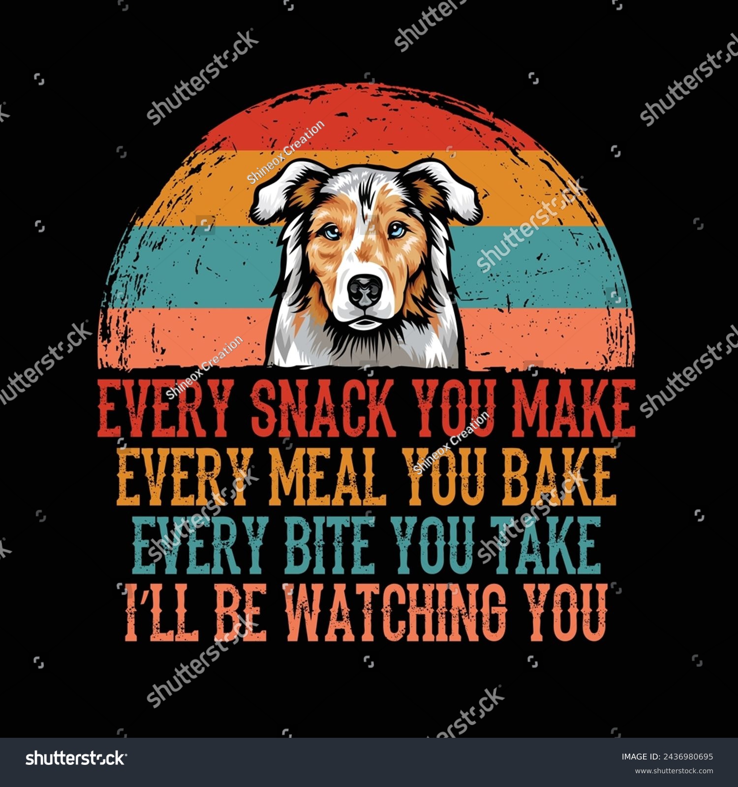 SVG of Every snack you make Every meal you bake Every bite you take I'll Be Watching You Australian Shepherd Dog Typography t-shirt Design Vector svg