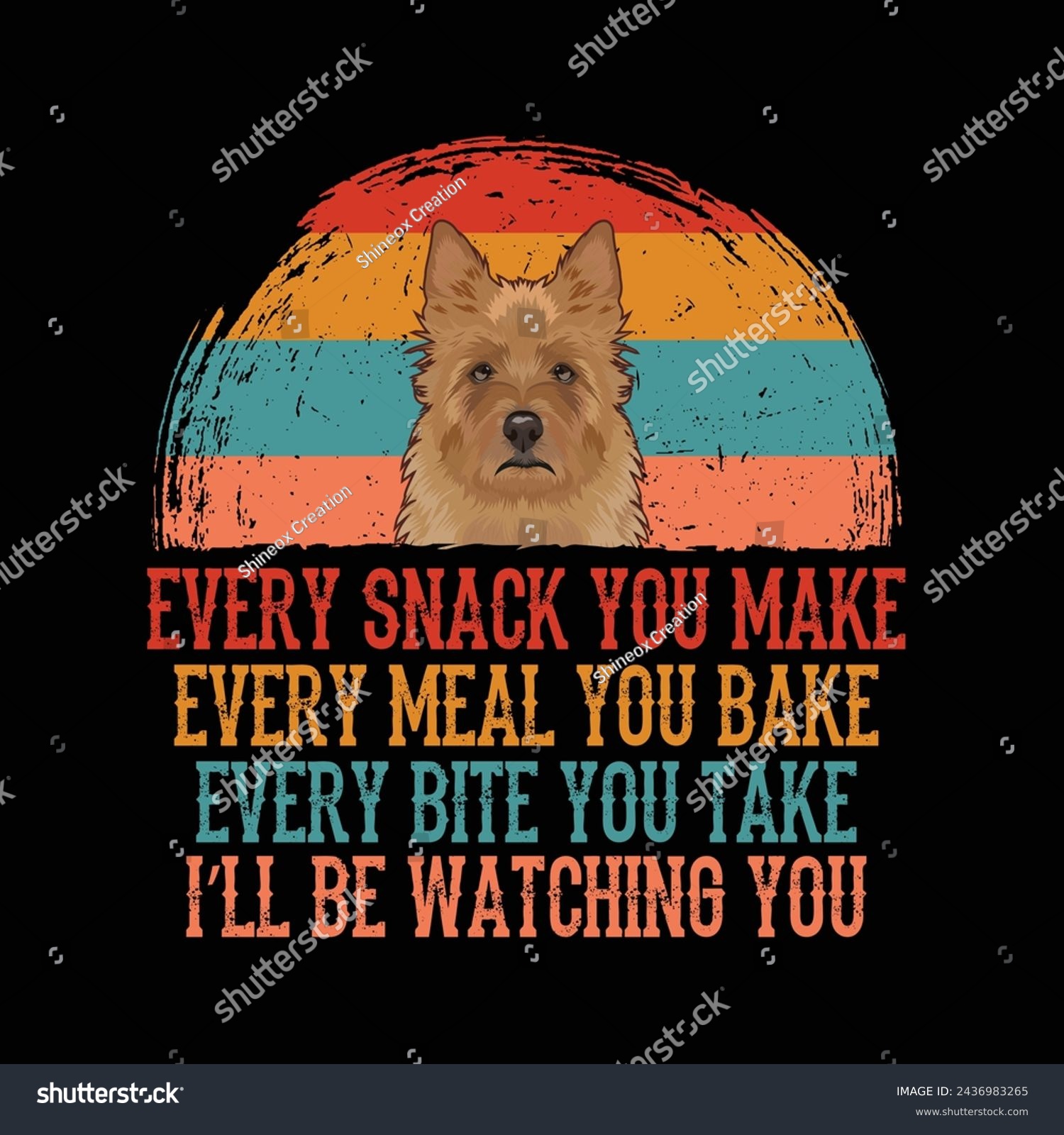 SVG of Every snack you make Every meal you bake Every bite you take I'll Be Watching You Australian Terrier Dog Typography t-shirt Design Vector
 svg
