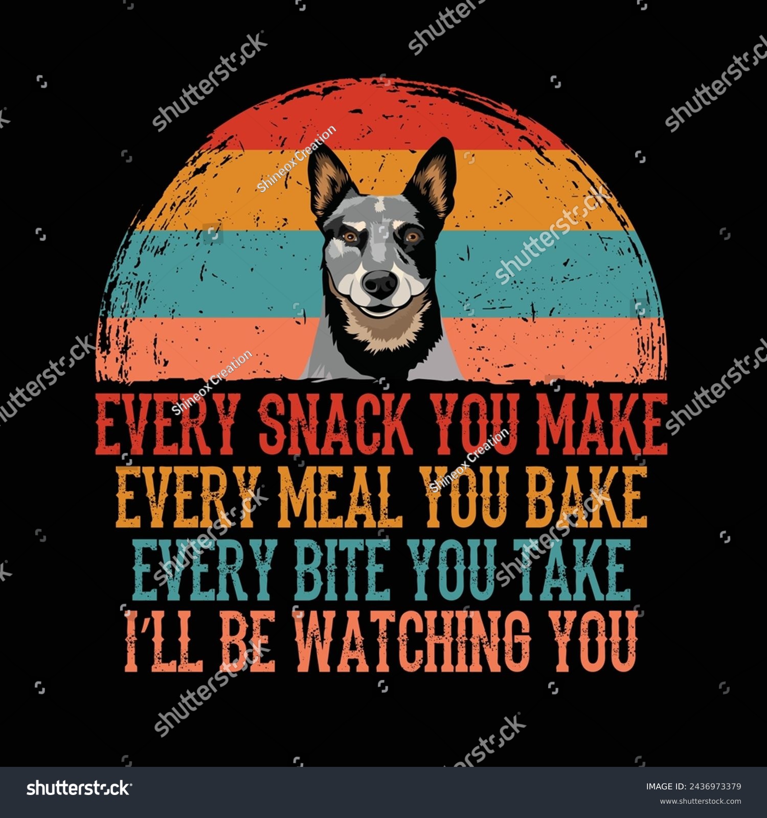 SVG of Every snack you make Every meal you bake Every bite you take I'll Be Watching You Australian Cattle Dog Typography t-shirt Design Vector svg