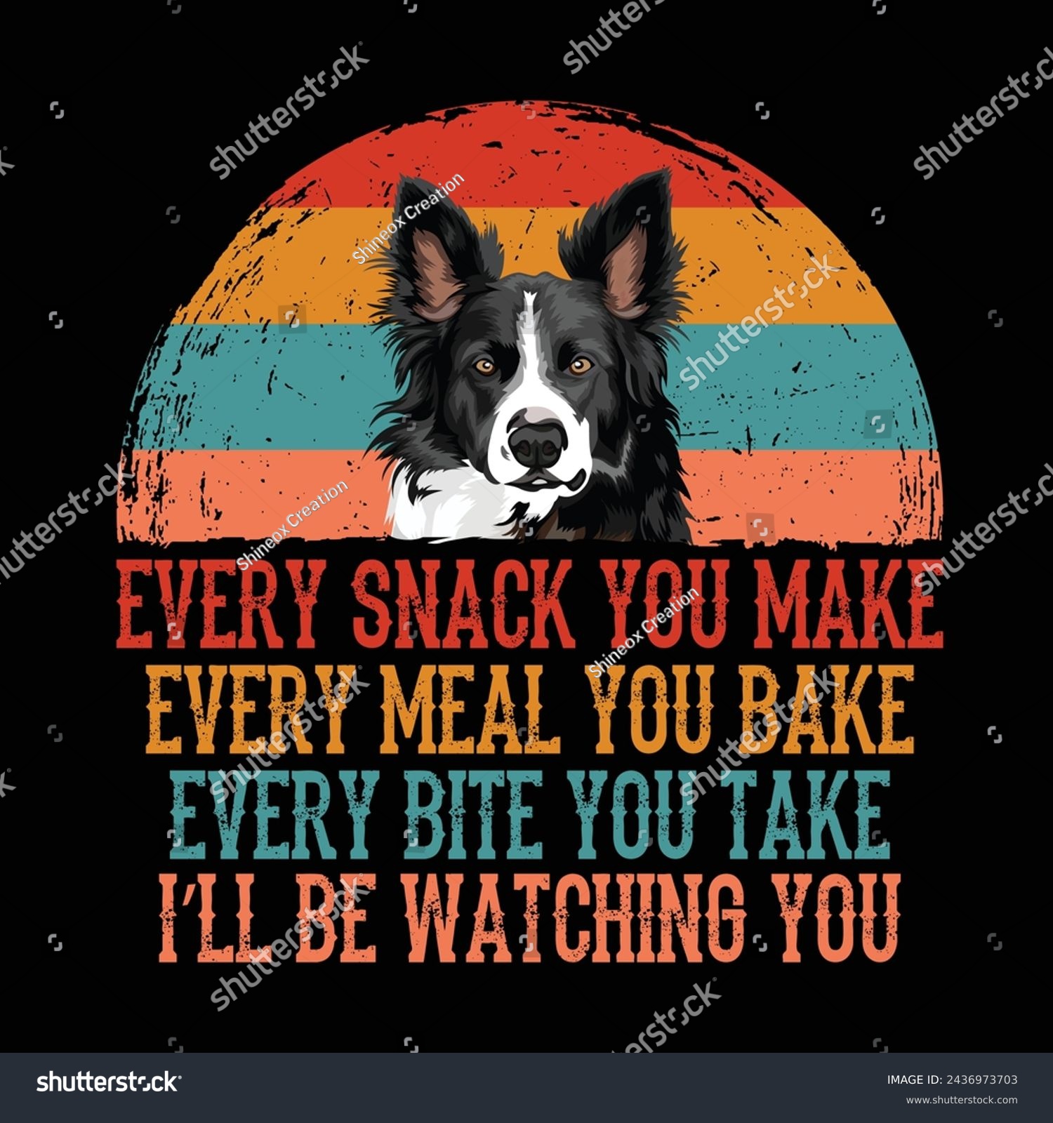 SVG of Every snack you make Every meal you bake Every bite you take I'll Be Watching You Border Collie Dog Typography t-shirt Design Vector svg