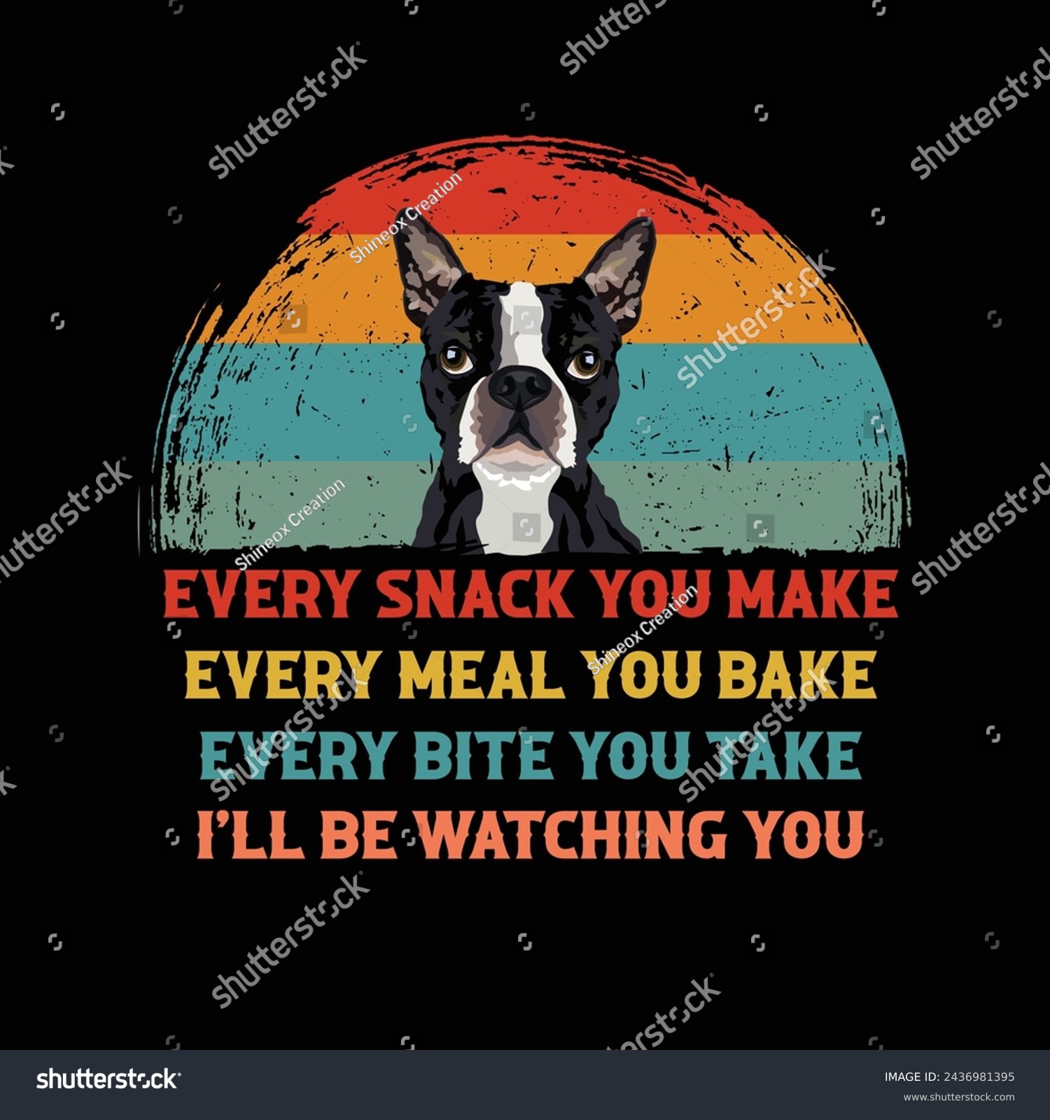 SVG of Every snack you make Every meal you bake Every bite you take I'll Be Watching You Boston Terrier Dog Typography t-shirt Design Vector svg