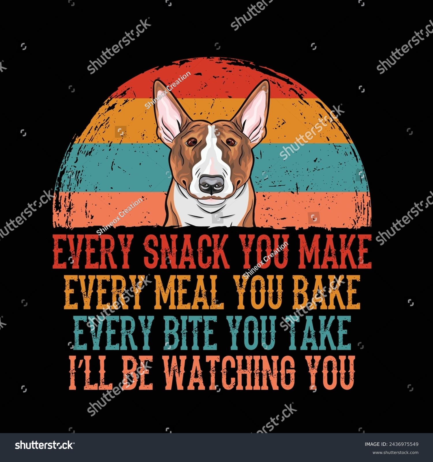 SVG of Every snack you make Every meal you bake Every bite you take I'll Be Watching You Bull Terrier Dog Typography t-shirt Design Vector
 svg