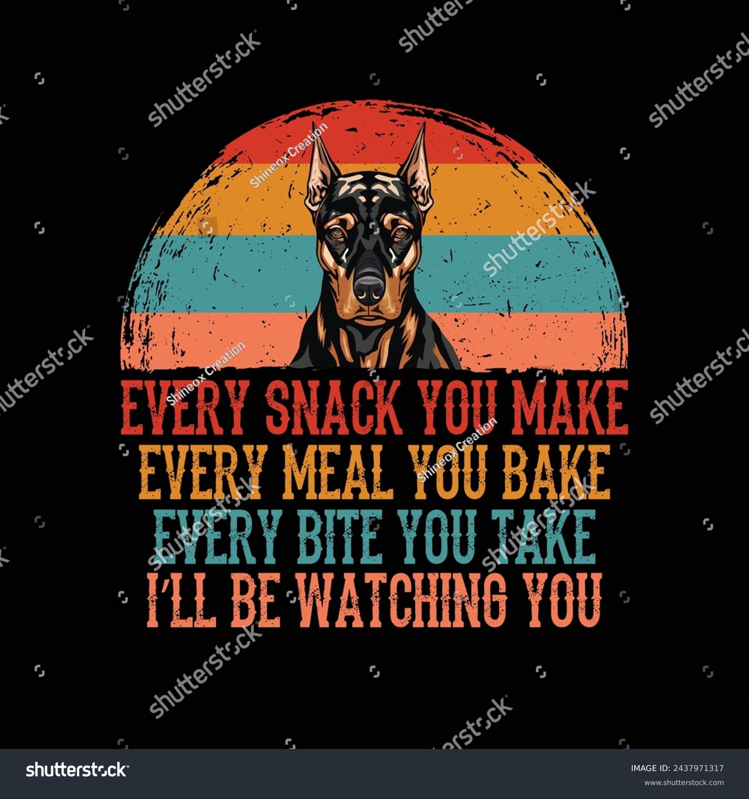 SVG of Every snack you make Every meal you bake Every bite you take I'll Be Watching You Doberman Dog Typography t-shirt Design Vector
 svg