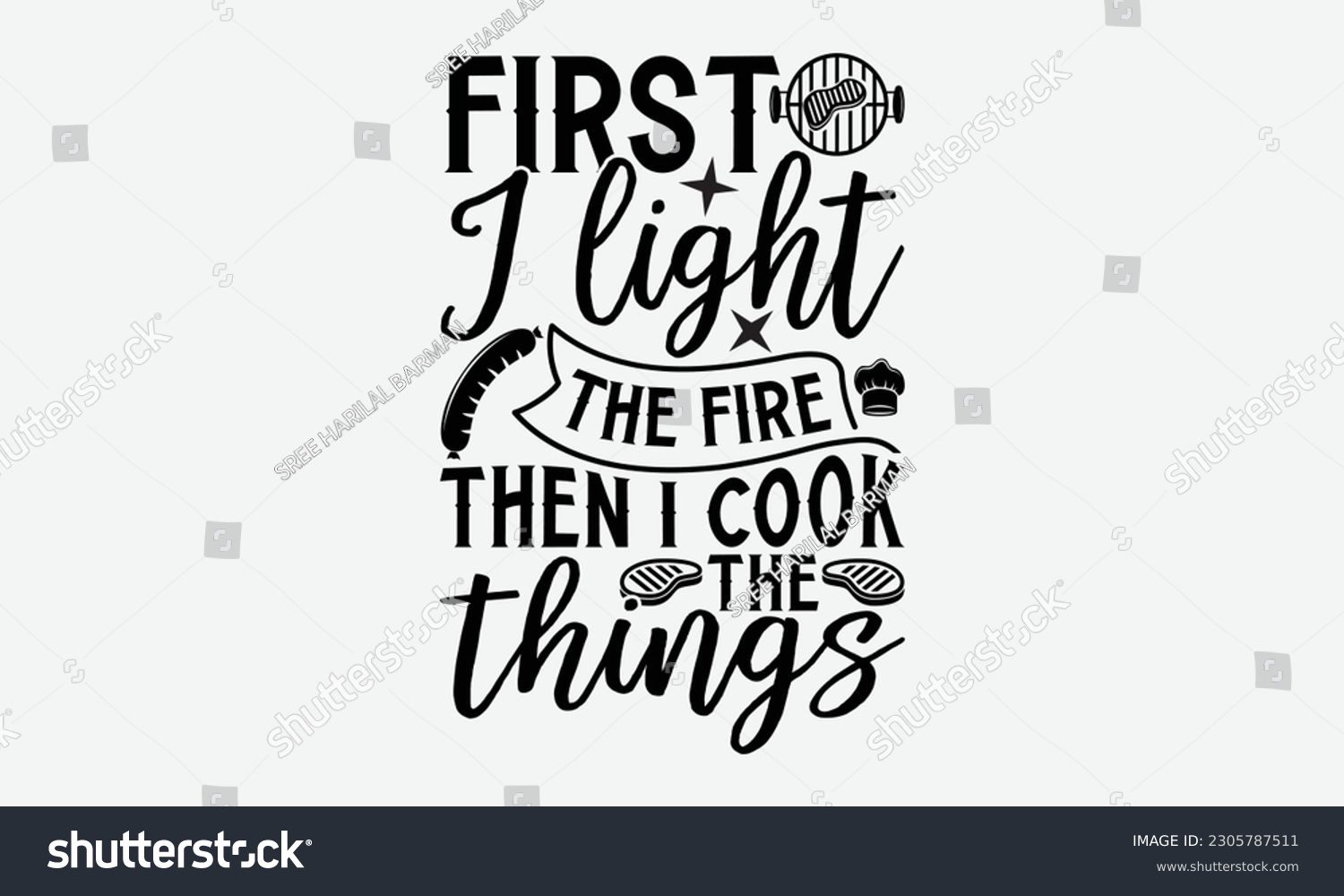 SVG of First I light the fire then I cook the things - Barbecue svg typography t-shirt design Hand-drawn lettering phrase, SVG t-shirt design, Calligraphy t-shirt design,  White background, Handwritten vecto svg