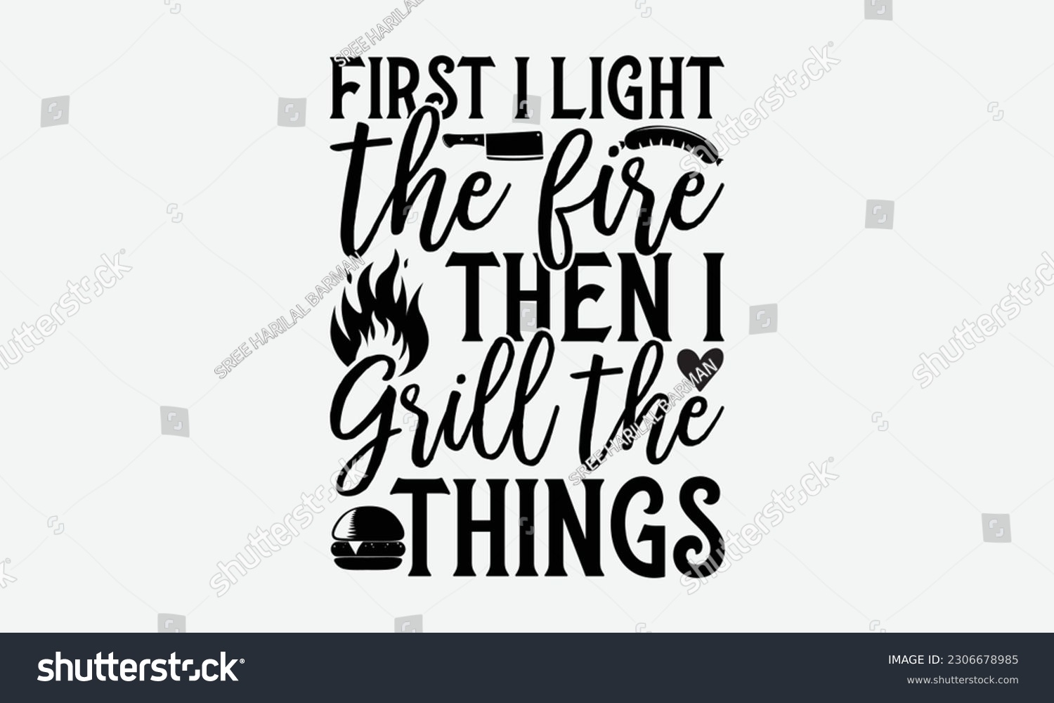 SVG of First I light the fire then I grill the things - Barbecue svg typography t-shirt design Hand-drawn lettering phrase, SVG t-shirt design, Calligraphy t-shirt design,  White background, Handwritten vect svg