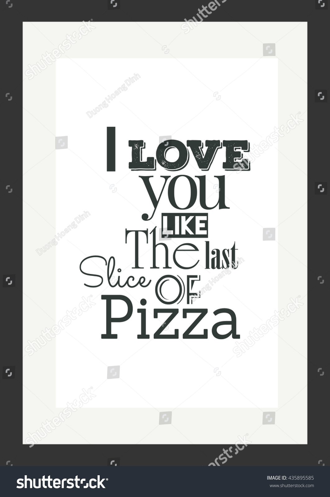 Food quote Pizza quote I love you like the last slice of pizza