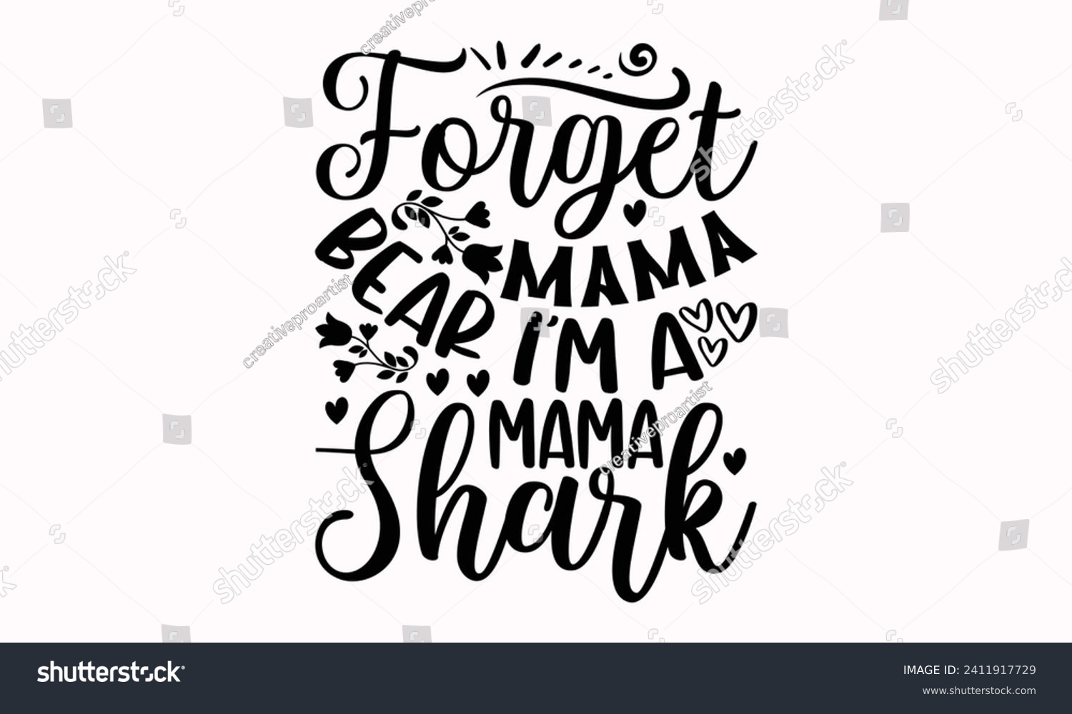 SVG of Forget Mama Bear I'm A Mama Shark- Mother's Day t- shirt design, Hand drawn lettering phrase, This illustration can be used as a print and bags, stationary or as a poster.   svg