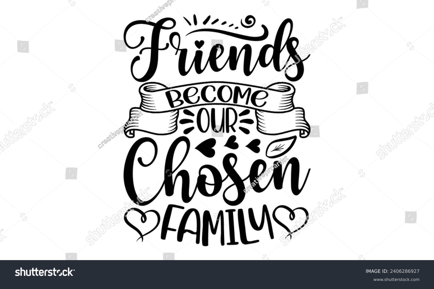 SVG of Friends Become Our Chosen Family- Best friends t- shirt design, Hand drawn vintage illustration with hand-lettering and decoration elements, greeting card template with typography text svg